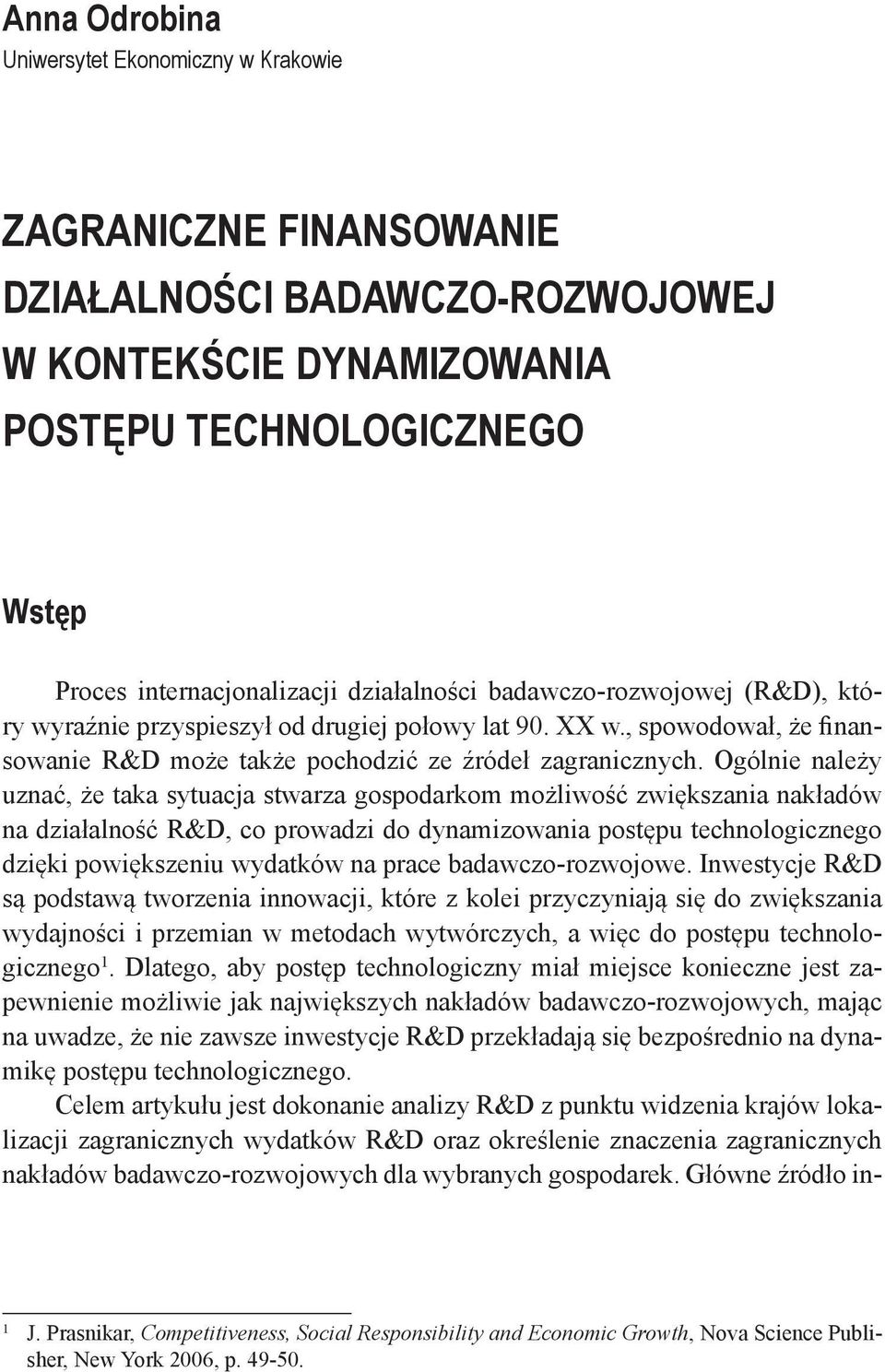 Ogólnie należy uznać, że taka sytuacja stwarza gospodarkom możliwość zwiększania nakładów na działalność R&D, co prowadzi do dynamizowania postępu technologicznego dzięki powiększeniu wydatków na