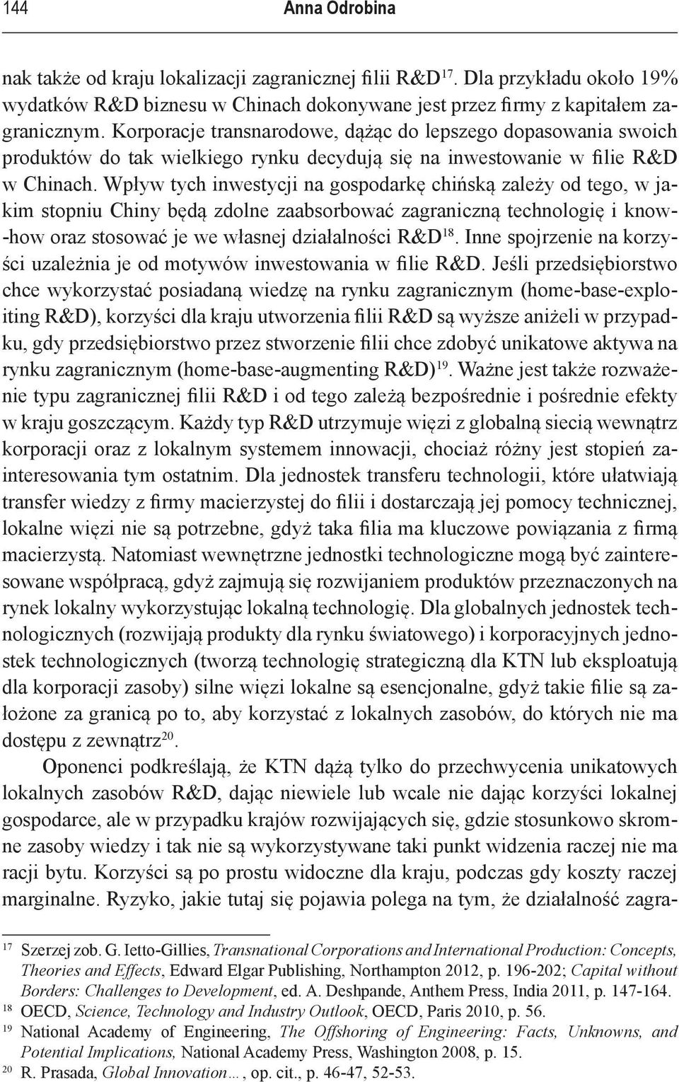 Wpływ tych inwestycji na gospodarkę chińską zależy od tego, w jakim stopniu Chiny będą zdolne zaabsorbować zagraniczną technologię i know- -how oraz stosować je we własnej działalności R&D 18.