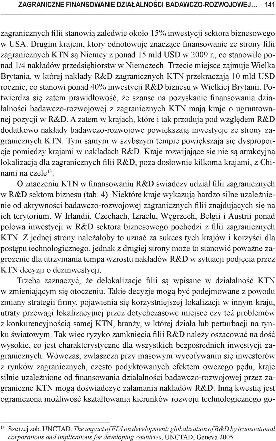 Trzecie miejsce zajmuje Wielka Brytania, w której nakłady R&D zagranicznych KTN przekraczają 10 mld USD rocznie, co stanowi ponad 40% inwestycji R&D biznesu w Wielkiej Brytanii.