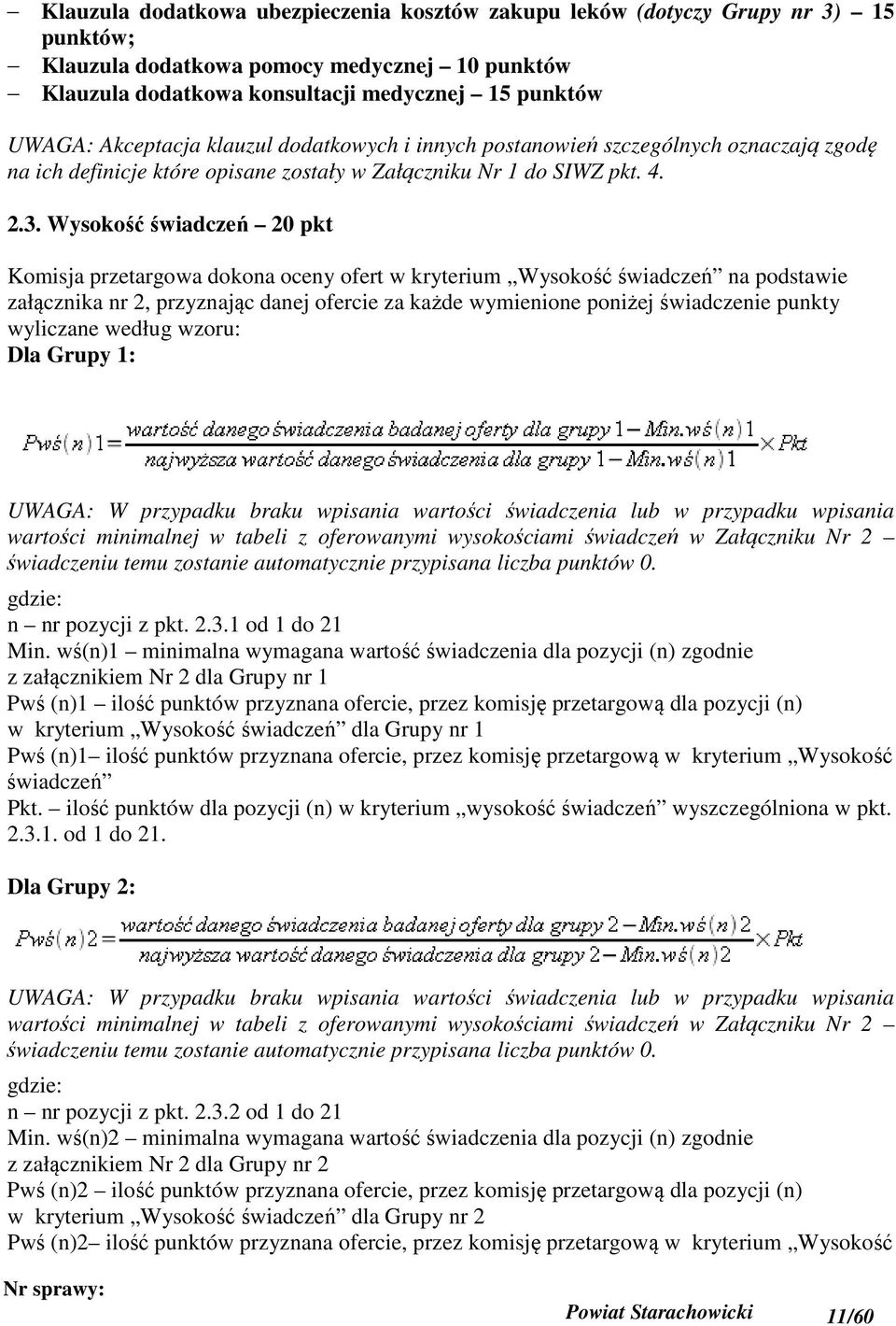 Wysokość świadczeń 20 pkt Komisja przetargowa dokona oceny ofert w kryterium Wysokość świadczeń na podstawie załącznika nr 2, przyznając danej ofercie za każde wymienione poniżej świadczenie punkty