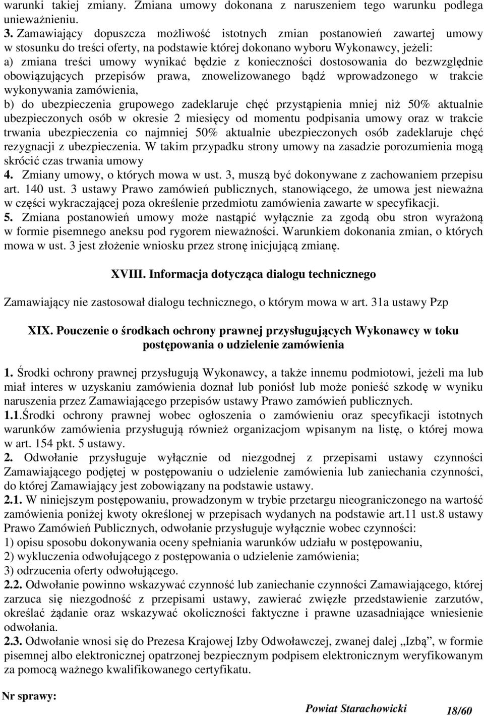 konieczności dostosowania do bezwzględnie obowiązujących przepisów prawa, znowelizowanego bądź wprowadzonego w trakcie wykonywania zamówienia, b) do ubezpieczenia grupowego zadeklaruje chęć