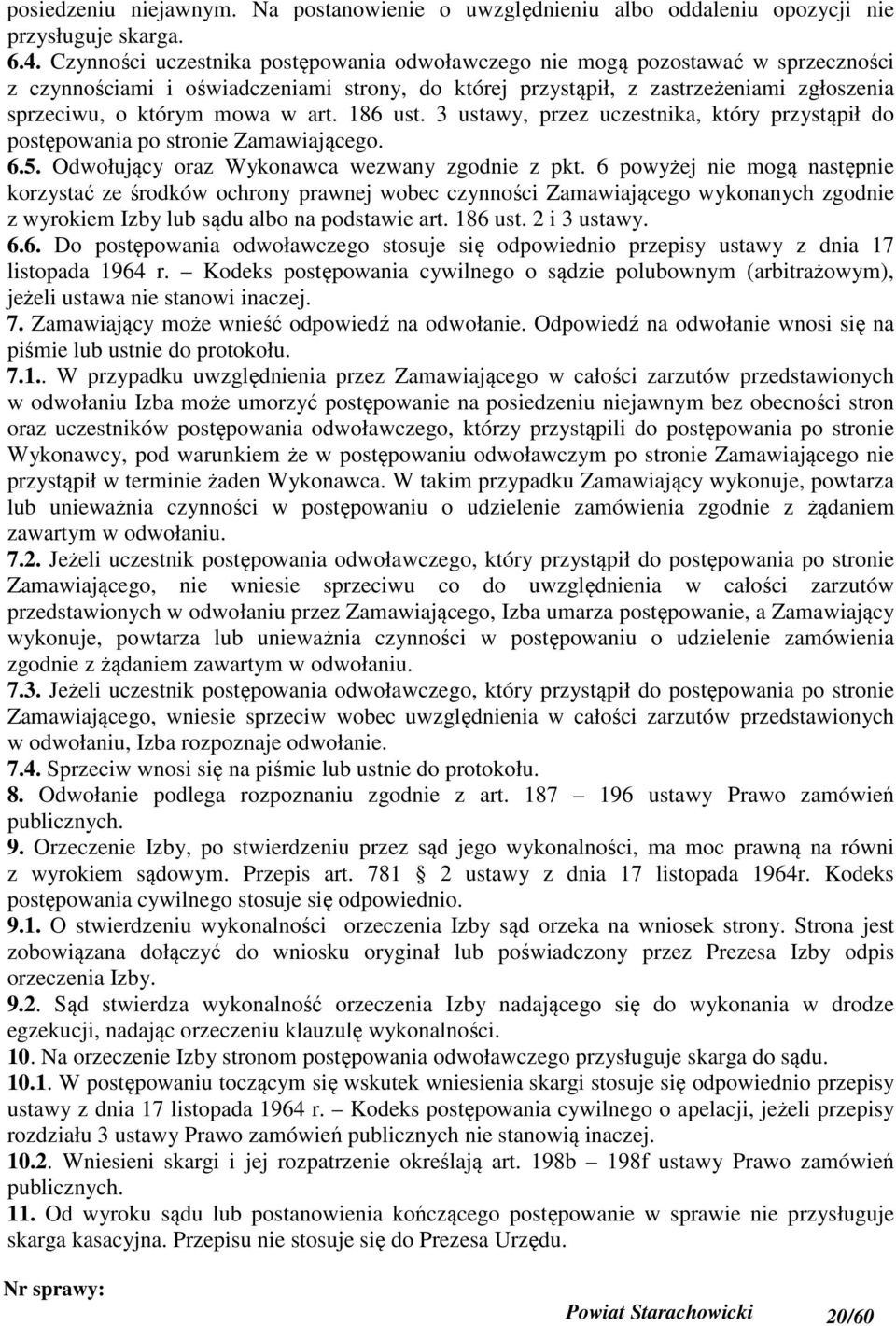 art. 186 ust. 3 ustawy, przez uczestnika, który przystąpił do postępowania po stronie Zamawiającego. 6.5. Odwołujący oraz Wykonawca wezwany zgodnie z pkt.