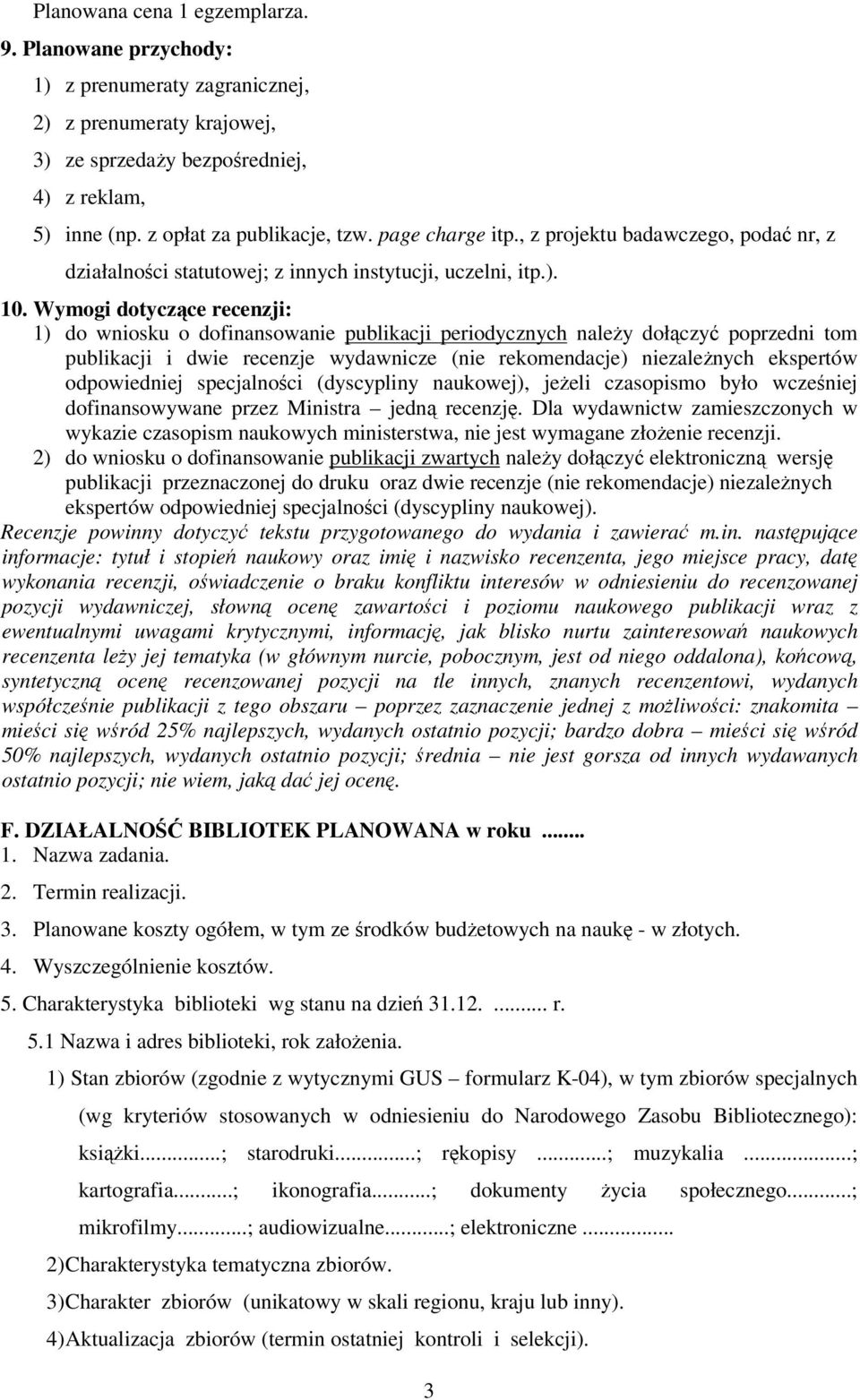Wymogi dotyczce recenzji: 1) do wniosku o dofinansowanie publikacji periodycznych naley dołczy poprzedni tom publikacji i dwie recenzje wydawnicze (nie rekomendacje) niezalenych ekspertów