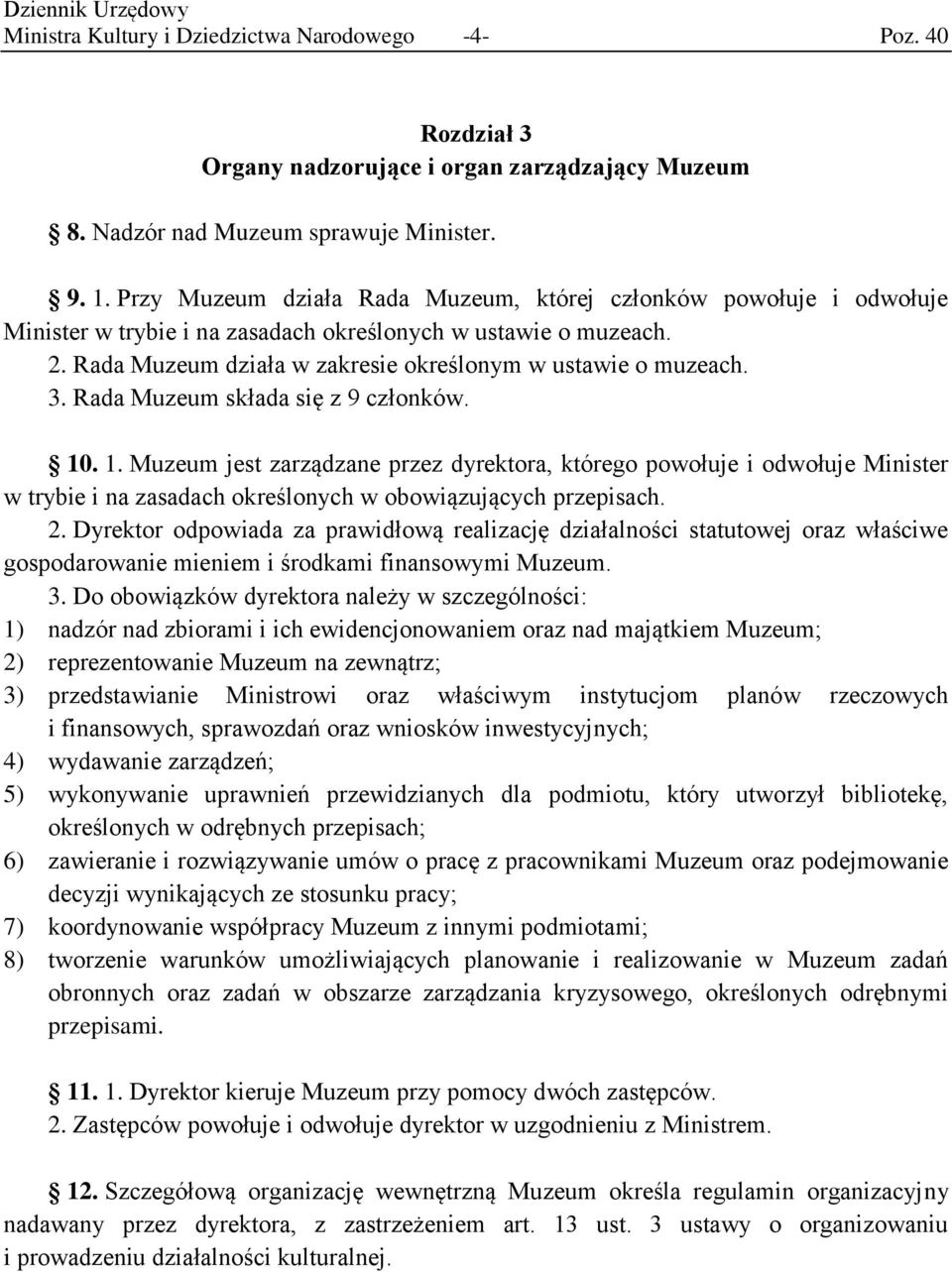 Rada Muzeum składa się z 9 członków. 10. 1. Muzeum jest zarządzane przez dyrektora, którego powołuje i odwołuje Minister w trybie i na zasadach określonych w obowiązujących przepisach. 2.