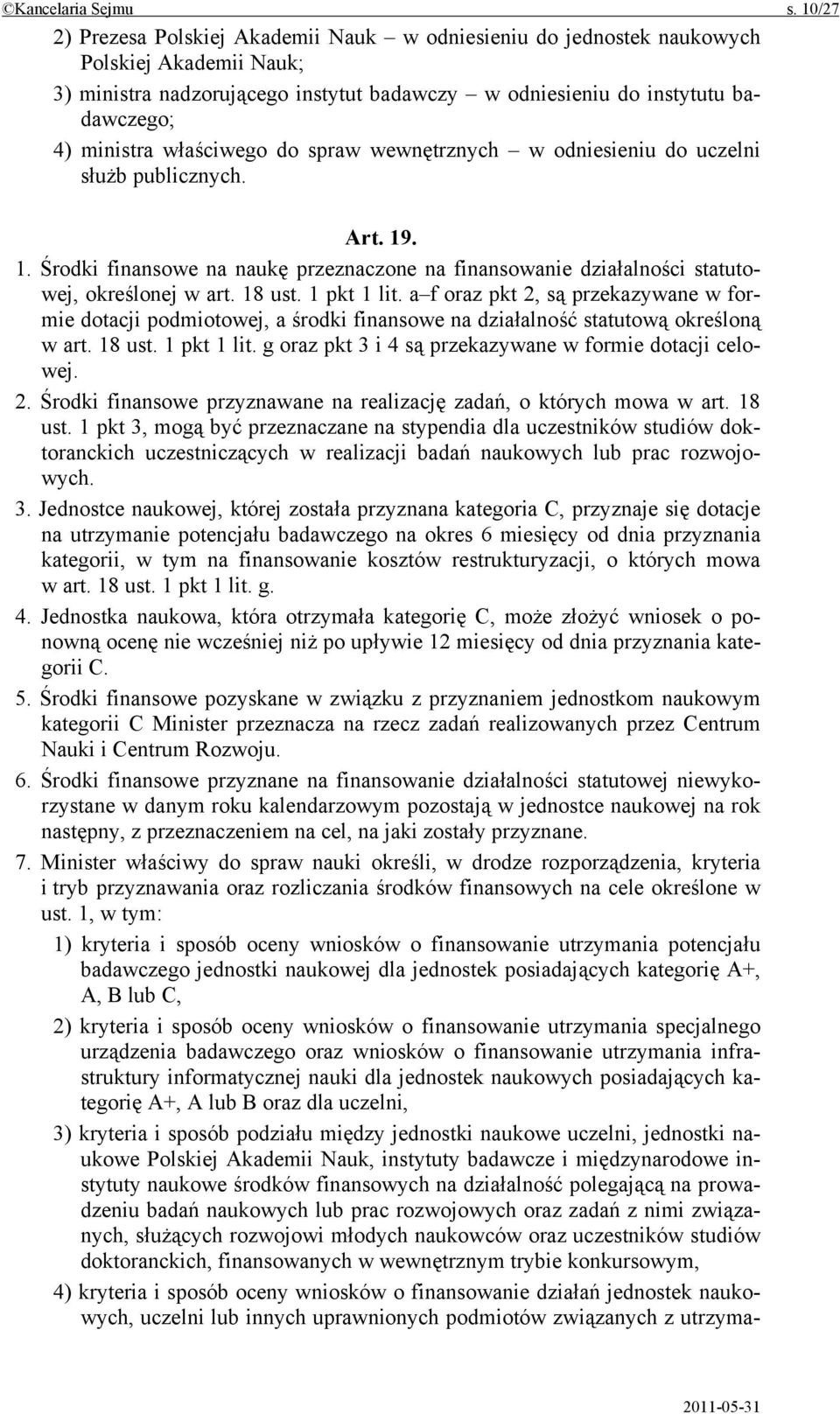 właściwego do spraw wewnętrznych w odniesieniu do uczelni służb publicznych. Art. 19. 1. Środki finansowe na naukę przeznaczone na finansowanie działalności statutowej, określonej w art. 18 ust.