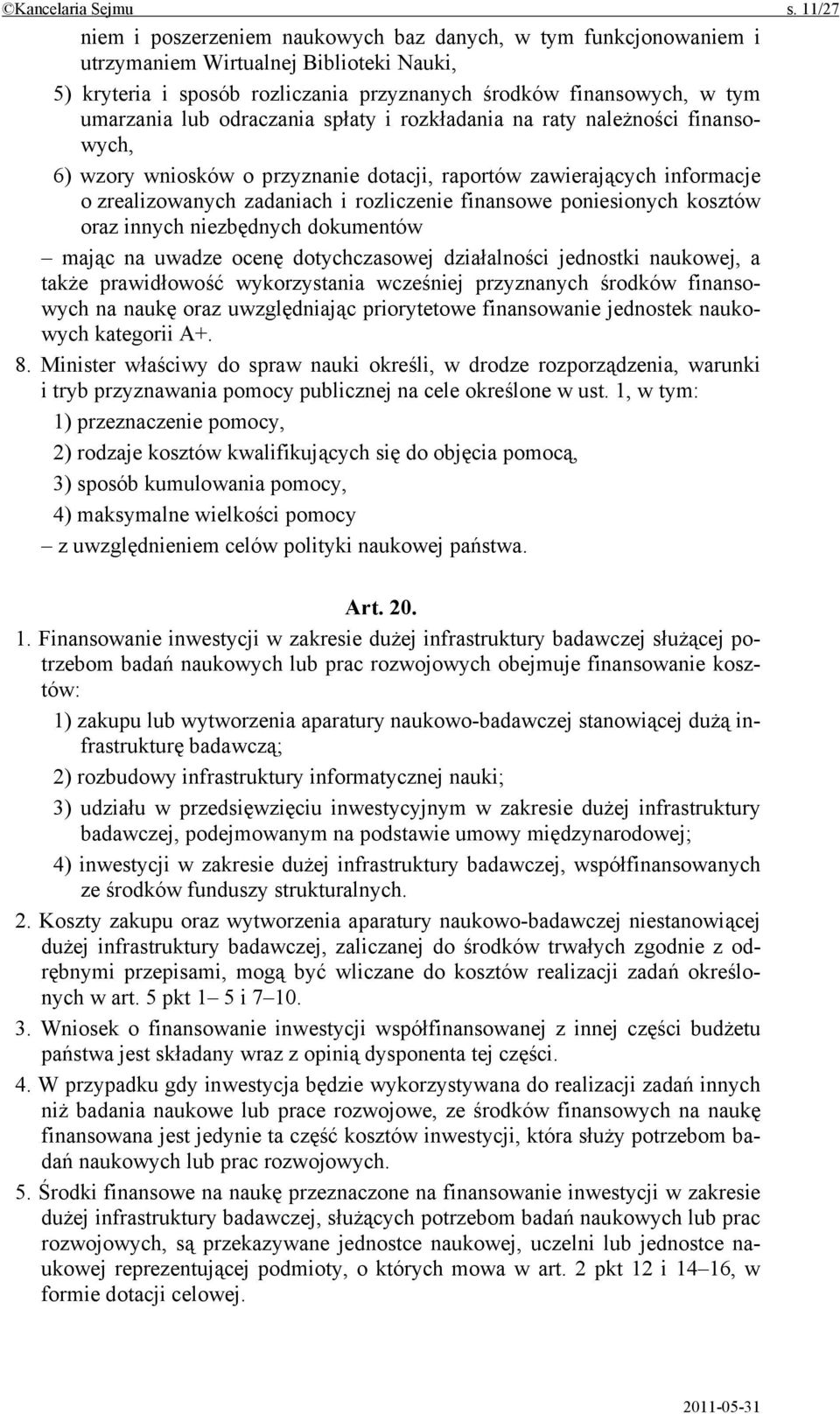 odraczania spłaty i rozkładania na raty należności finansowych, 6) wzory wniosków o przyznanie dotacji, raportów zawierających informacje o zrealizowanych zadaniach i rozliczenie finansowe