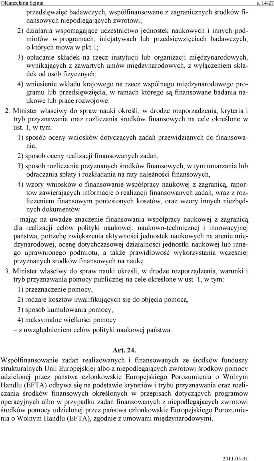 programach, inicjatywach lub przedsięwzięciach badawczych, o których mowa w pkt 1; 3) opłacanie składek na rzecz instytucji lub organizacji międzynarodowych, wynikających z zawartych umów