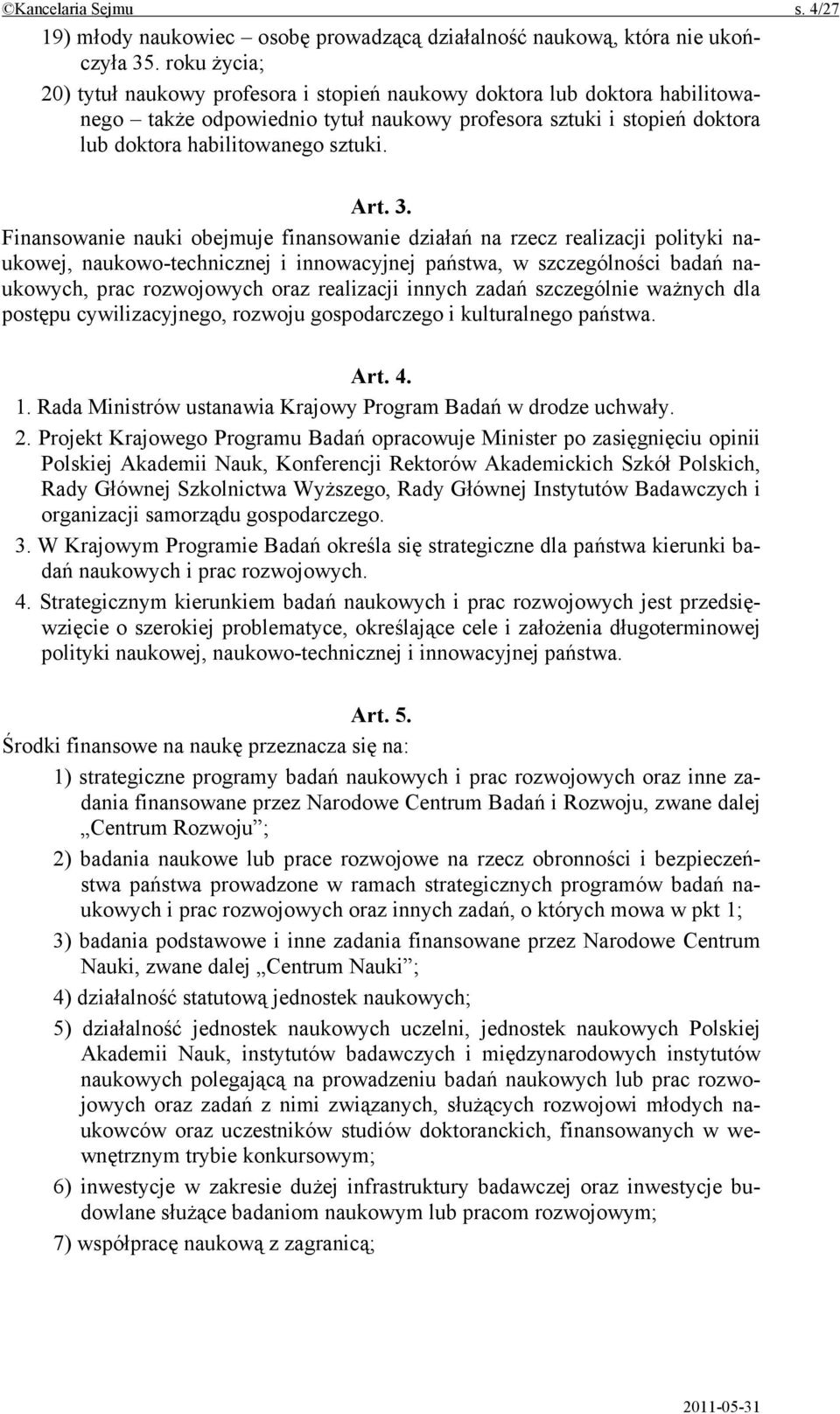 3. Finansowanie nauki obejmuje finansowanie działań na rzecz realizacji polityki naukowej, naukowo-technicznej i innowacyjnej państwa, w szczególności badań naukowych, prac rozwojowych oraz