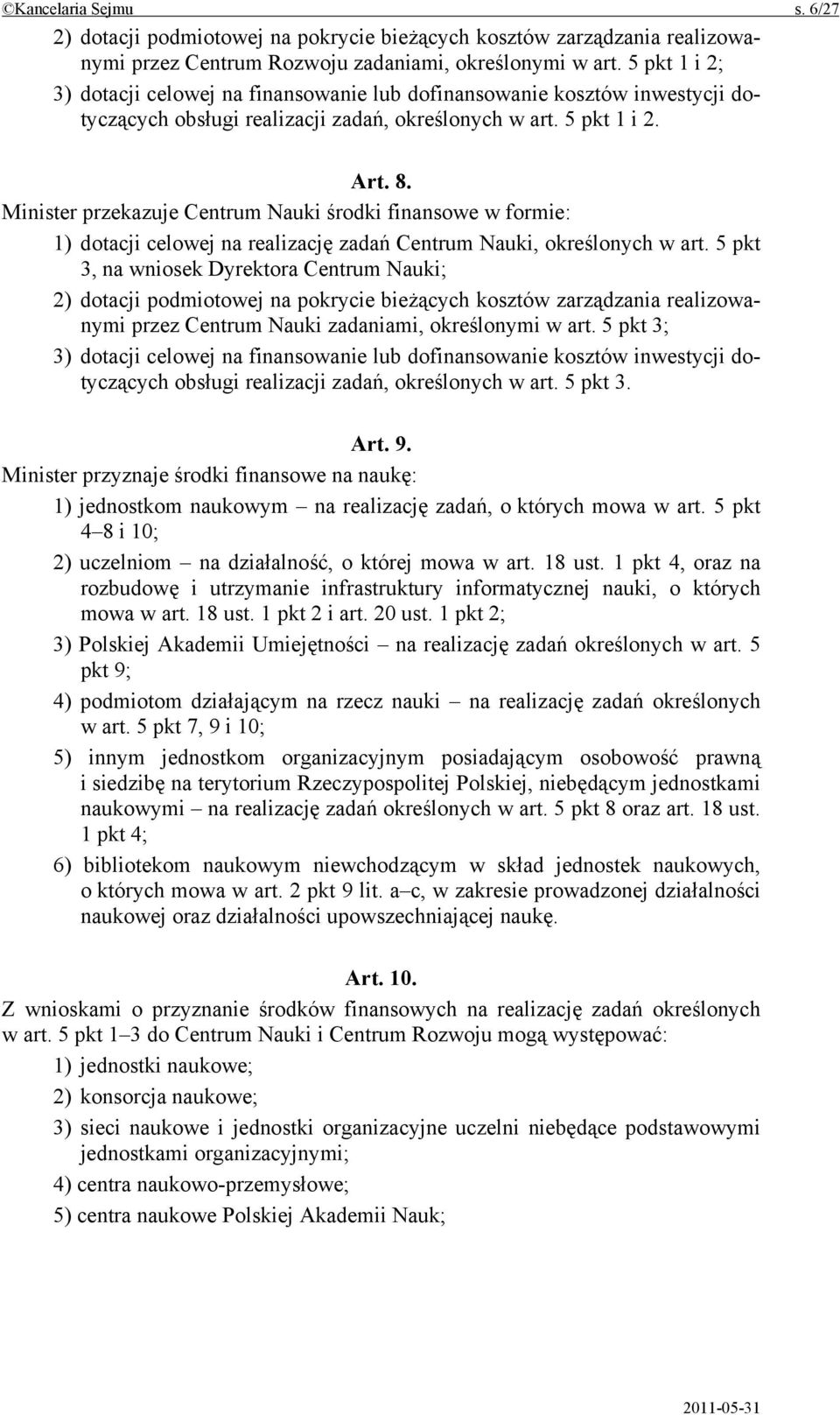 Minister przekazuje Centrum Nauki środki finansowe w formie: 1) dotacji celowej na realizację zadań Centrum Nauki, określonych w art.