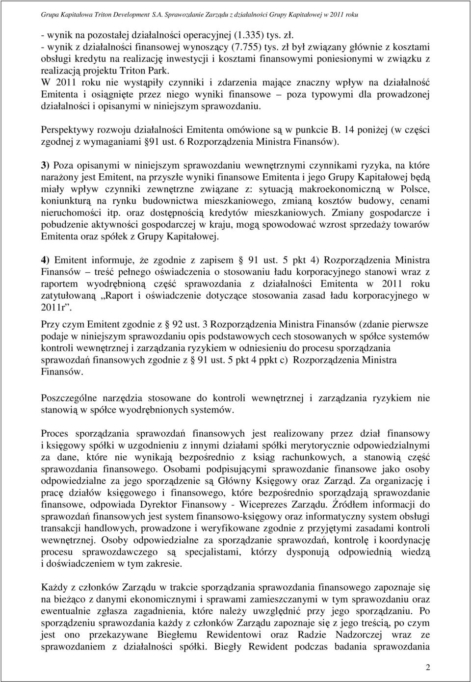 W 2011 roku nie wystąpiły czynniki i zdarzenia mające znaczny wpływ na działalność Emitenta i osiągnięte przez niego wyniki finansowe poza typowymi dla prowadzonej działalności i opisanymi w