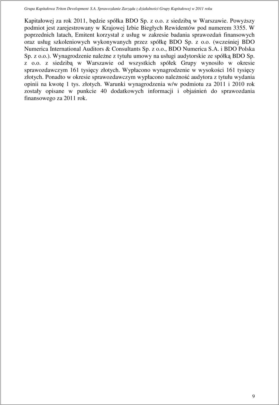 z o.o., BDO Numerica S.A. i BDO Polska Sp. z o.o.). Wynagrodzenie naleŝne z tytułu umowy na usługi audytorskie ze spółką BDO Sp. z o.o. z siedzibą w Warszawie od wszystkich spółek Grupy wynosiło w okresie sprawozdawczym 161 tysięcy złotych.