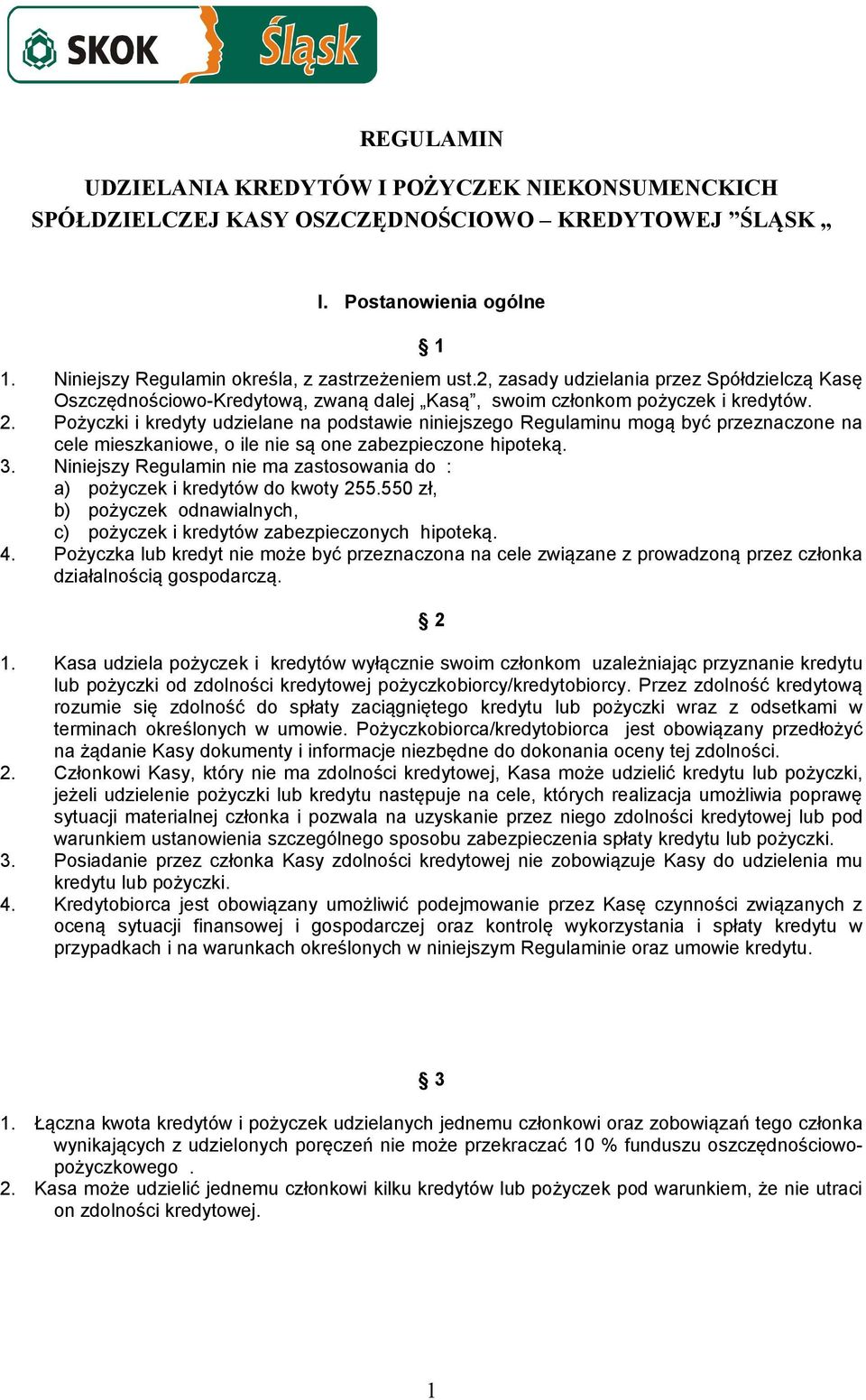 Pożyczki i kredyty udzielane na podstawie niniejszego Regulaminu mogą być przeznaczone na cele mieszkaniowe, o ile nie są one zabezpieczone hipoteką. 3.