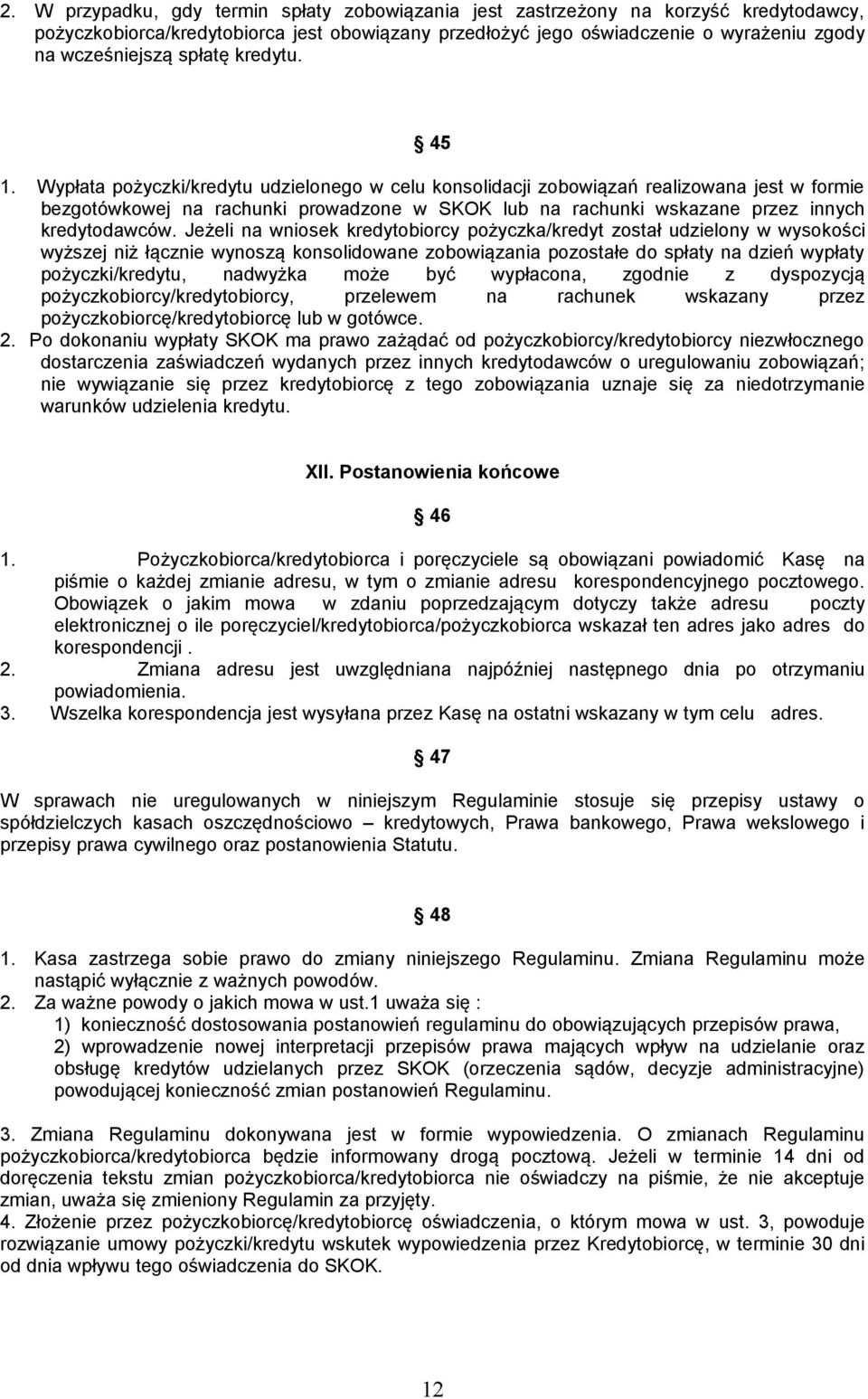 Wypłata pożyczki/kredytu udzielonego w celu konsolidacji zobowiązań realizowana jest w formie bezgotówkowej na rachunki prowadzone w SKOK lub na rachunki wskazane przez innych kredytodawców.