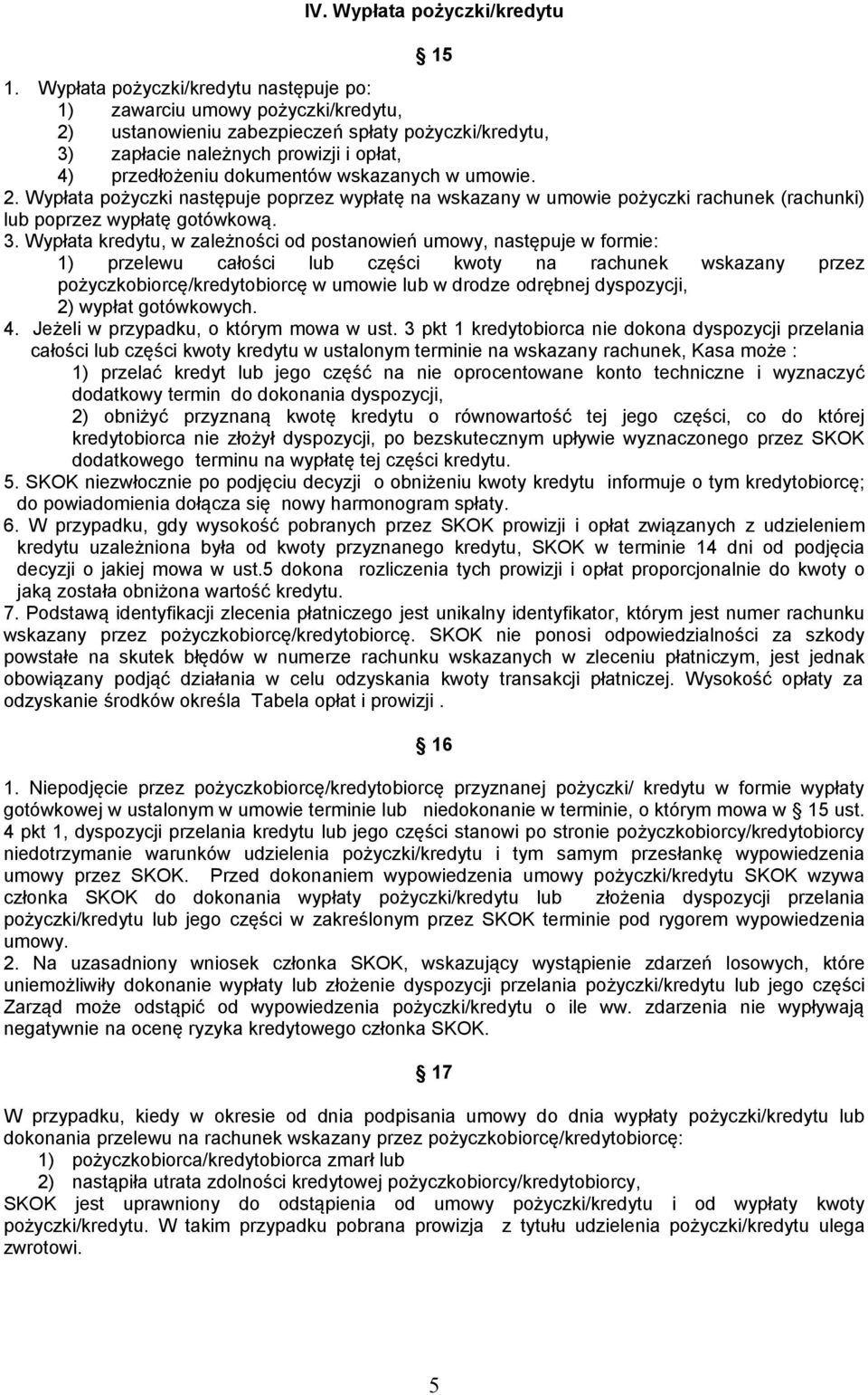 wskazanych w umowie. 2. Wypłata pożyczki następuje poprzez wypłatę na wskazany w umowie pożyczki rachunek (rachunki) lub poprzez wypłatę gotówkową. 3.