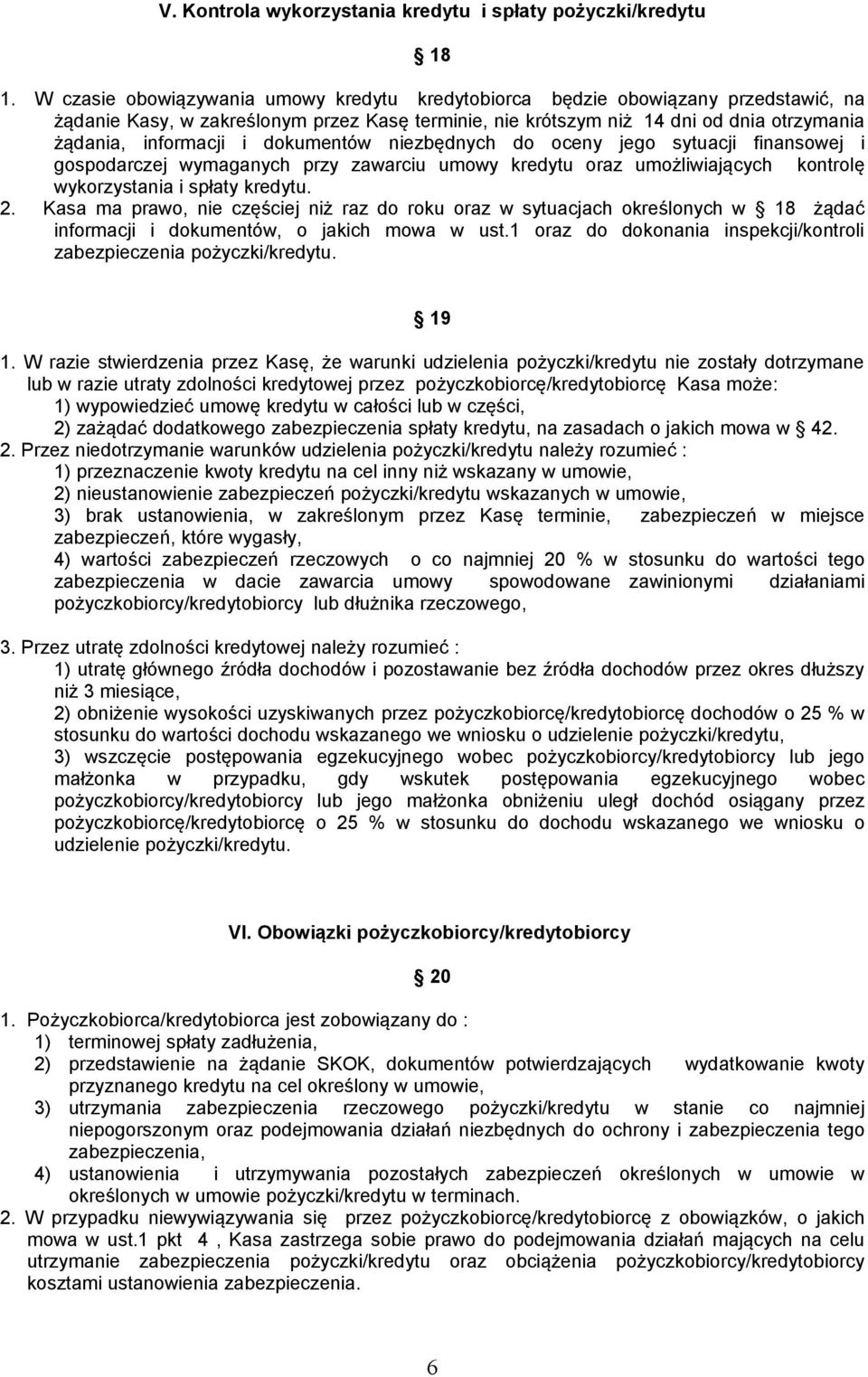 dokumentów niezbędnych do oceny jego sytuacji finansowej i gospodarczej wymaganych przy zawarciu umowy kredytu oraz umożliwiających kontrolę wykorzystania i spłaty kredytu. 2.