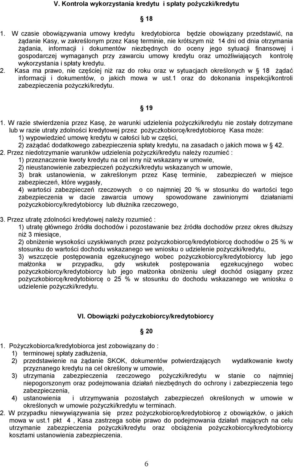 dokumentów niezbędnych do oceny jego sytuacji finansowej i gospodarczej wymaganych przy zawarciu umowy kredytu oraz umożliwiających kontrolę wykorzystania i spłaty kredytu. 2.