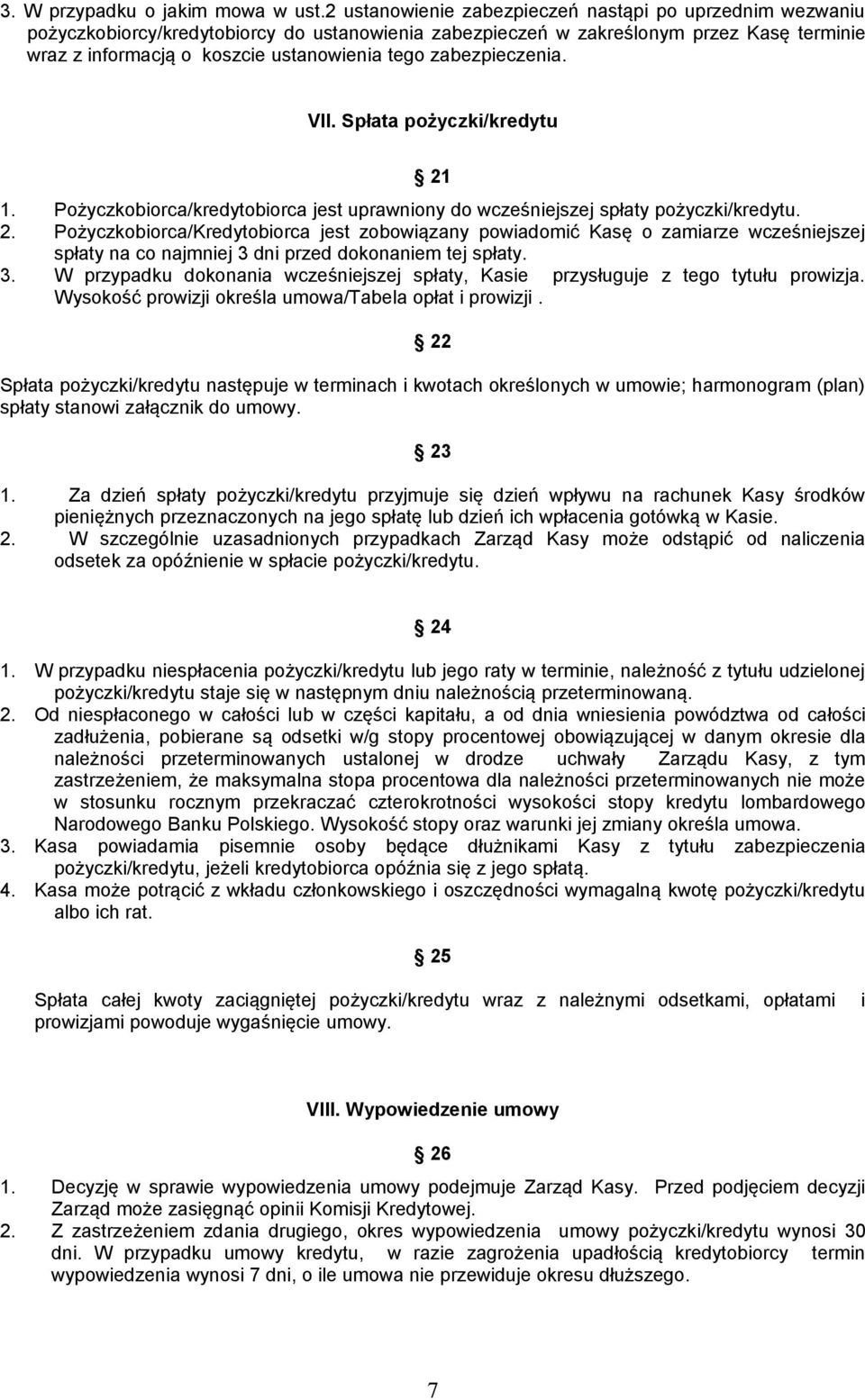 zabezpieczenia. VII. Spłata pożyczki/kredytu 21 1. Pożyczkobiorca/kredytobiorca jest uprawniony do wcześniejszej spłaty pożyczki/kredytu. 2. Pożyczkobiorca/Kredytobiorca jest zobowiązany powiadomić Kasę o zamiarze wcześniejszej spłaty na co najmniej 3 dni przed dokonaniem tej spłaty.