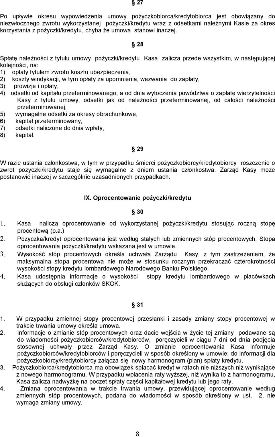 28 Spłatę należności z tytułu umowy pożyczki/kredytu Kasa zalicza przede wszystkim, w następującej kolejności, na: 1) opłaty tytułem zwrotu kosztu ubezpieczenia, 2) koszty windykacji, w tym opłaty za