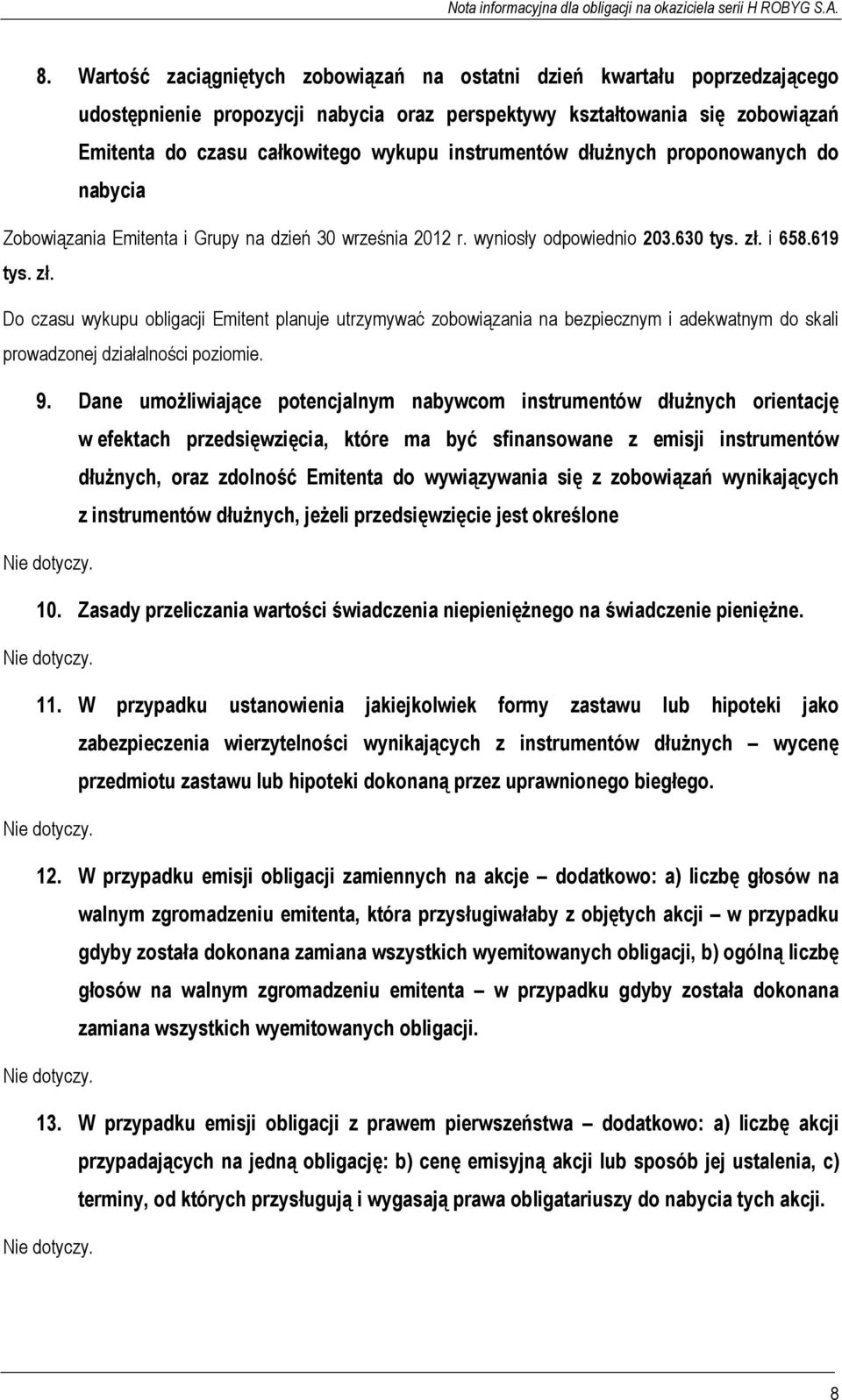 i 658.619 tys. zł. Do czasu wykupu obligacji Emitent planuje utrzymywać zobowiązania na bezpiecznym i adekwatnym do skali prowadzonej działalności poziomie. 9.