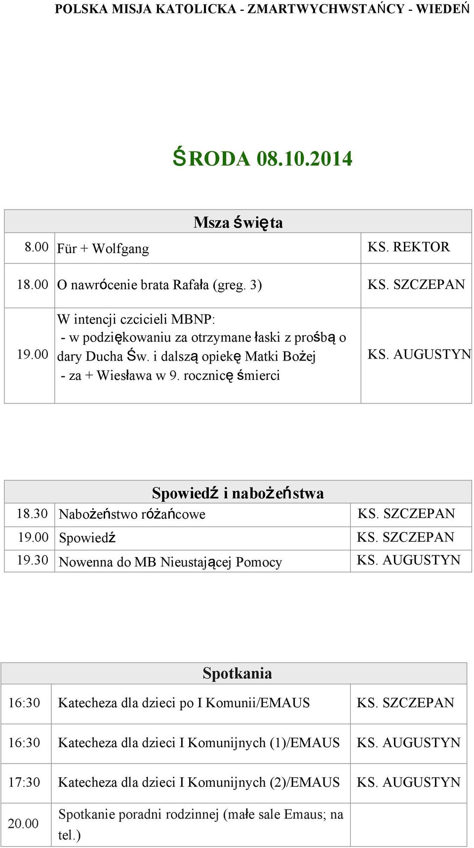 rocznicę śmierci 18.30 Nabożeństwo różańcowe KS. SZCZEPAN 19.00 Spowiedź KS. SZCZEPAN 19.30 Nowenna do MB Nieustającej Pomocy 16:30 Katecheza dla dzieci po I Komunii/EMAUS KS.