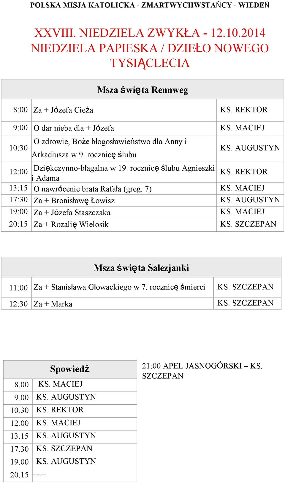 REKTOR i Adama 13:15 O nawrócenie brata Rafała (greg. 7) KS. MACIEJ 17:30 Za + Bronisławę Łowisz Za + Józefa Staszczaka KS. MACIEJ 20:15 Za + Rozalię Wielosik KS.