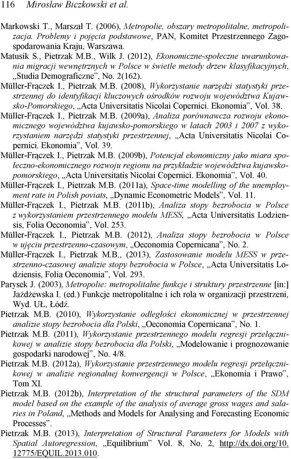 (2012), Ekonomiczne-społeczne uwarunkowania migracji wewnętrznych w Polsce w świetle metody drzew klasyfikacyjnych, Studia Demograficzne, No. 2(162). Müller-Frączek I., Pietrzak M.B.