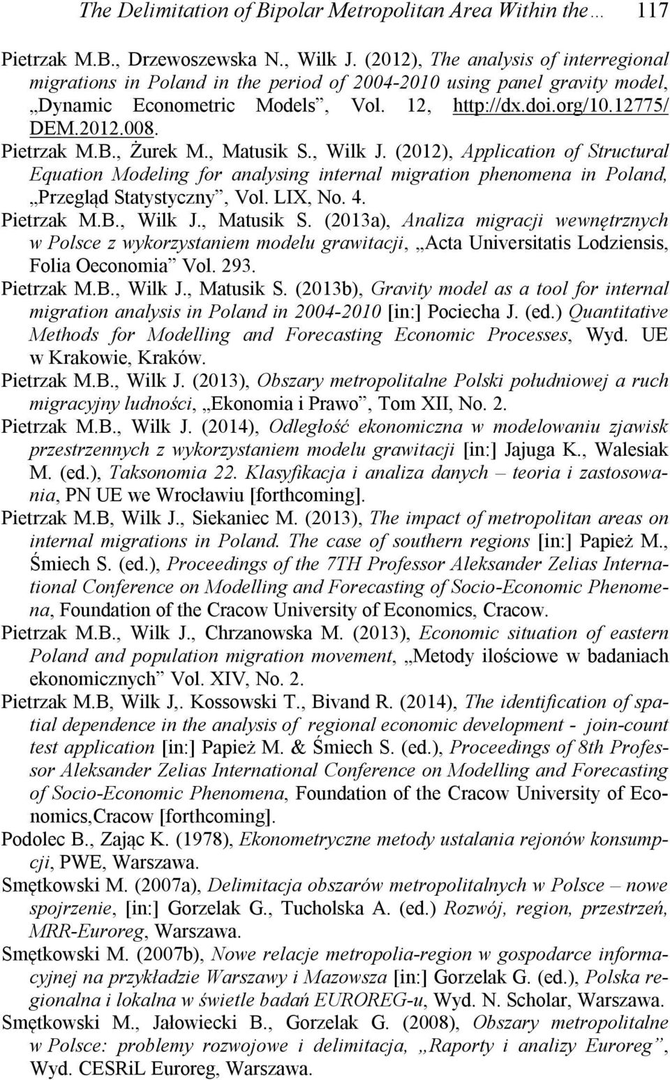 Pietrzak M.B., Żurek M., Matusik S., Wilk J. (2012), Application of Structural Equation Modeling for analysing internal migration phenomena in Poland, Przegląd Statystyczny, Vol. LIX, No. 4.