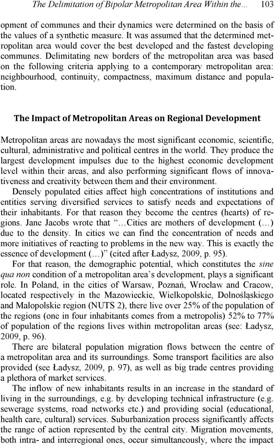 Delimitating new borders of the metropolitan area was based on the following criteria applying to a contemporary metropolitan area: neighbourhood, continuity, compactness, maximum distance and