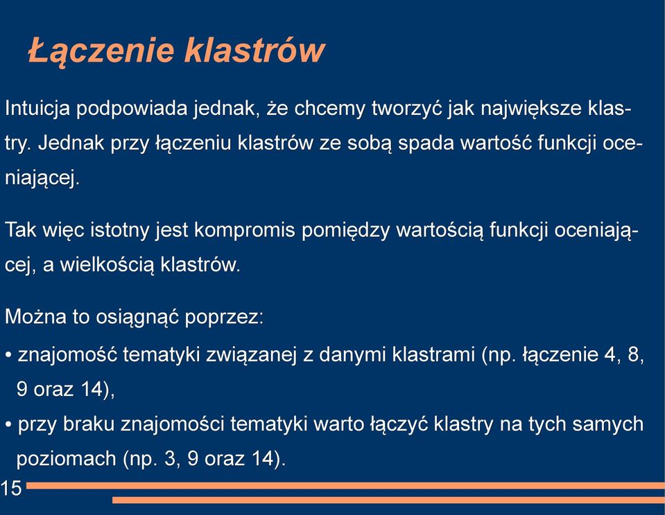 Tak więc istotny jest kompromis pomiędzy wartością funkcji oceniają- cej, a wielkością klastrów.