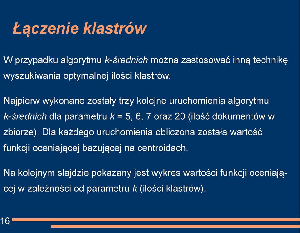 Najpierw wykonane zostały trzy kolejne uruchomienia algorytmu k-średnich dla parametru k = 5, 6, 7 oraz 20 (ilość