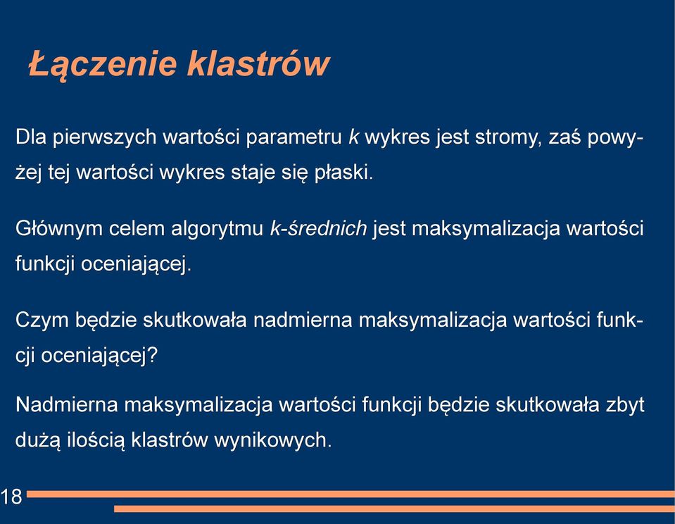 Głównym celem algorytmu k-średnich jest maksymalizacja wartości funkcji oceniającej.