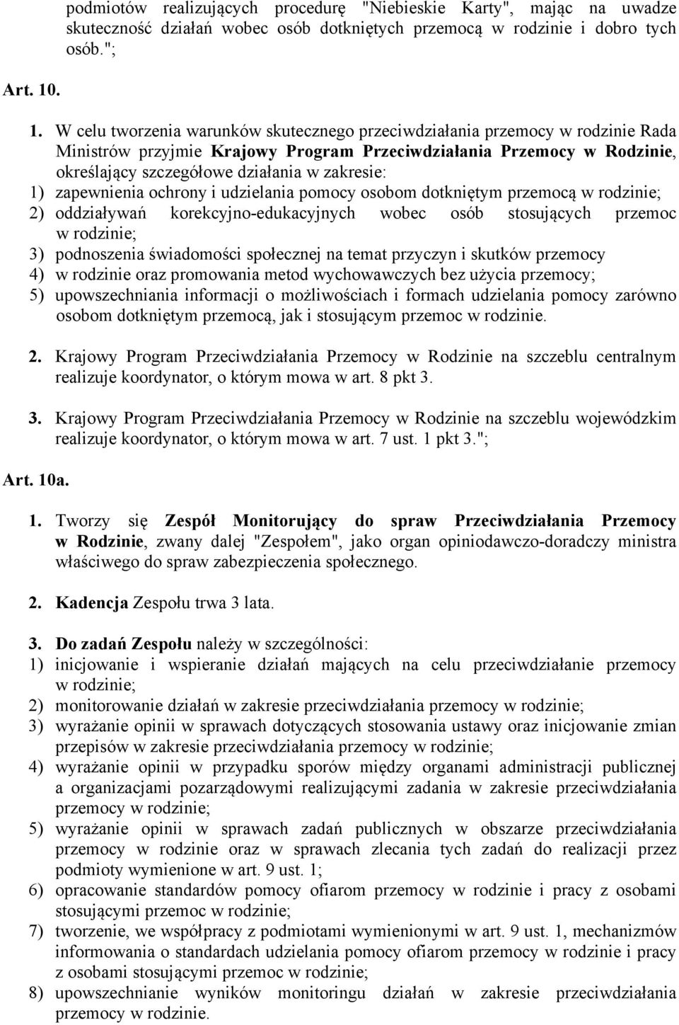 zakresie: 1) zapewnienia ochrony i udzielania pomocy osobom dotkniętym przemocą w rodzinie; 2) oddziaływań korekcyjno-edukacyjnych wobec osób stosujących przemoc w rodzinie; 3) podnoszenia