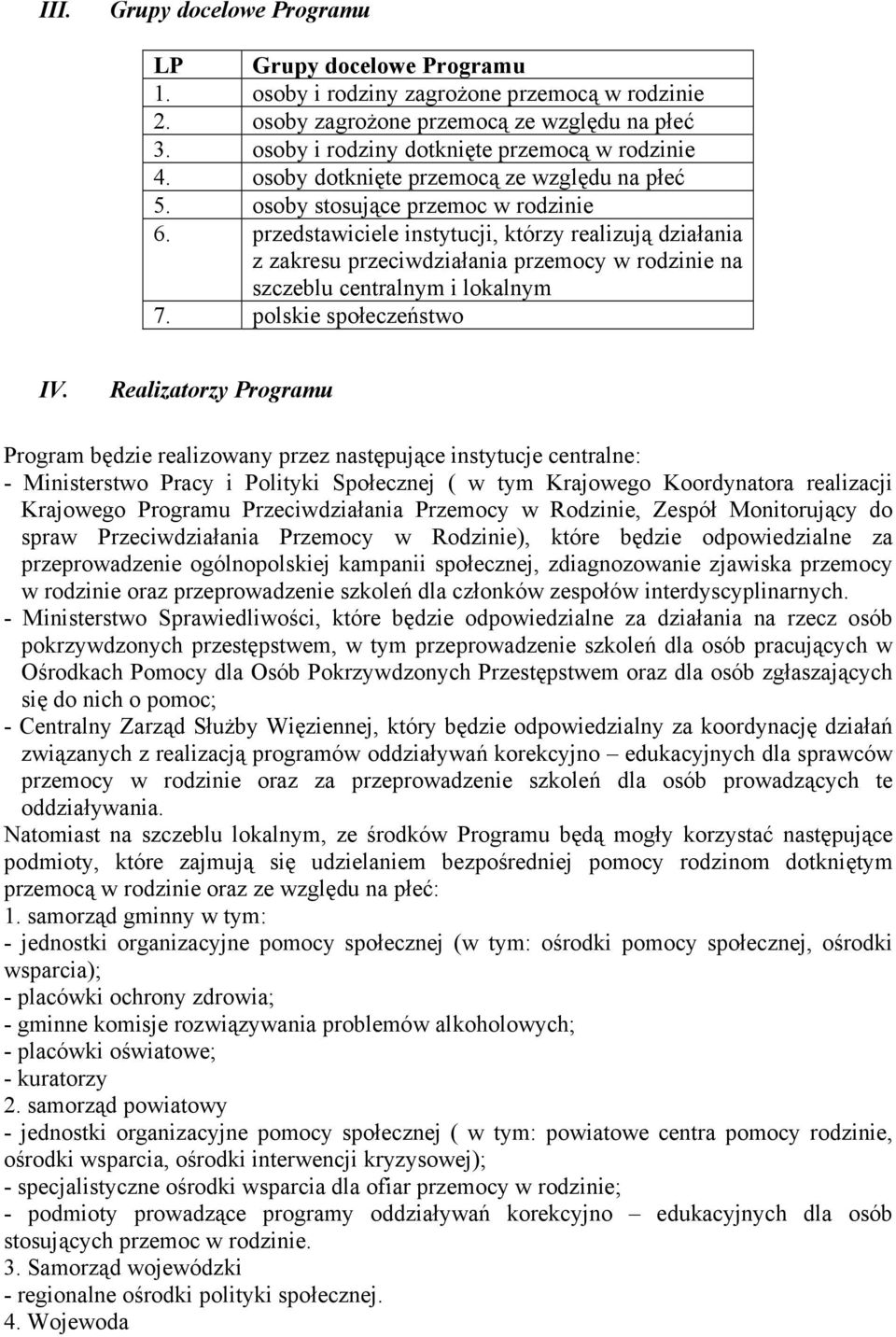 przedstawiciele instytucji, którzy realizują działania z zakresu przeciwdziałania przemocy w rodzinie na szczeblu centralnym i lokalnym 7. polskie społeczeństwo IV.