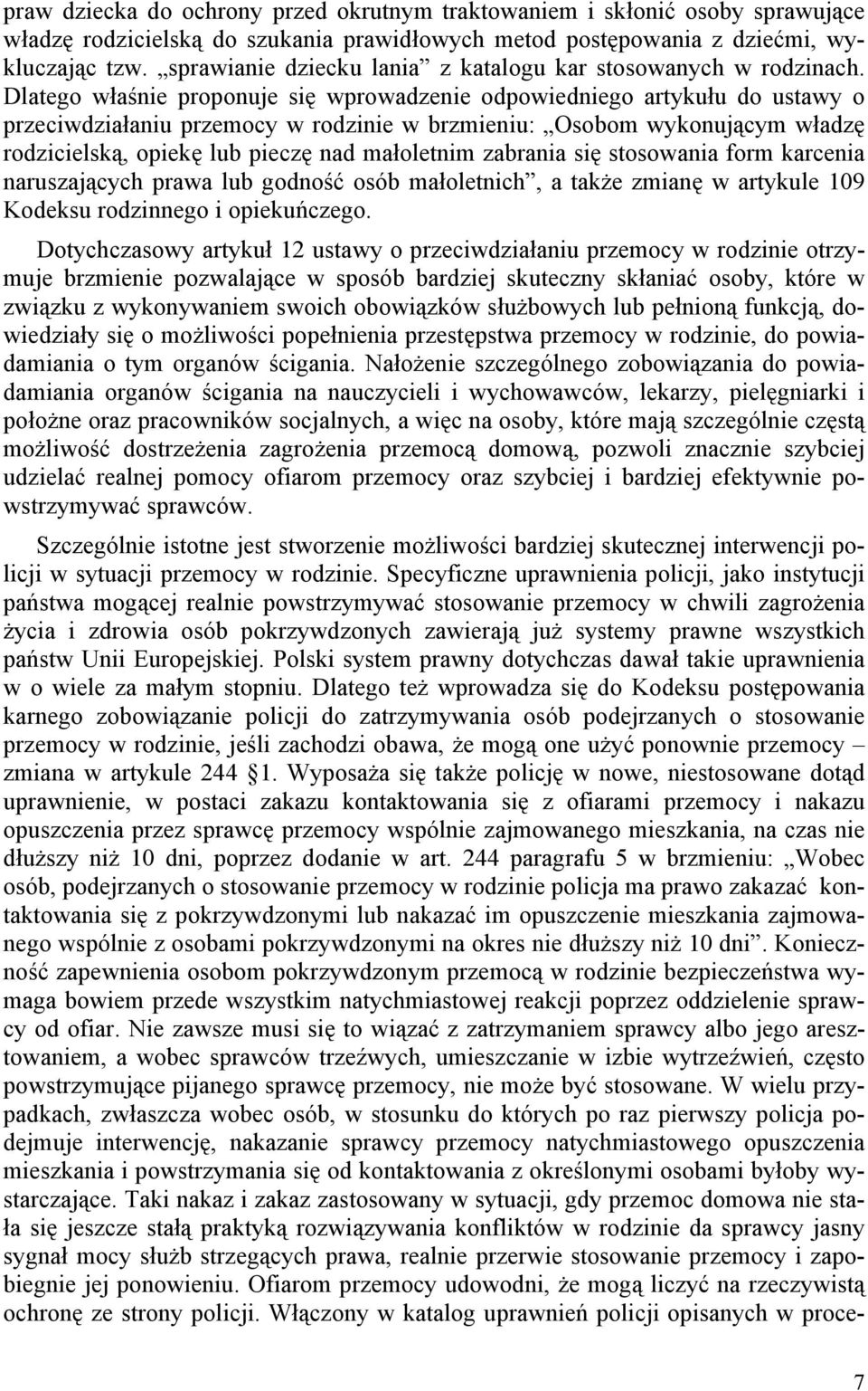 Dlatego wanie proponuje si wprowadzenie odpowiedniego artykuu do ustawy o przeciwdziaaniu przemocy w rodzinie w brzmieniu: Osobom wykonujcym wadz rodzicielsk, opiek lub piecz nad maoletnim zabrania