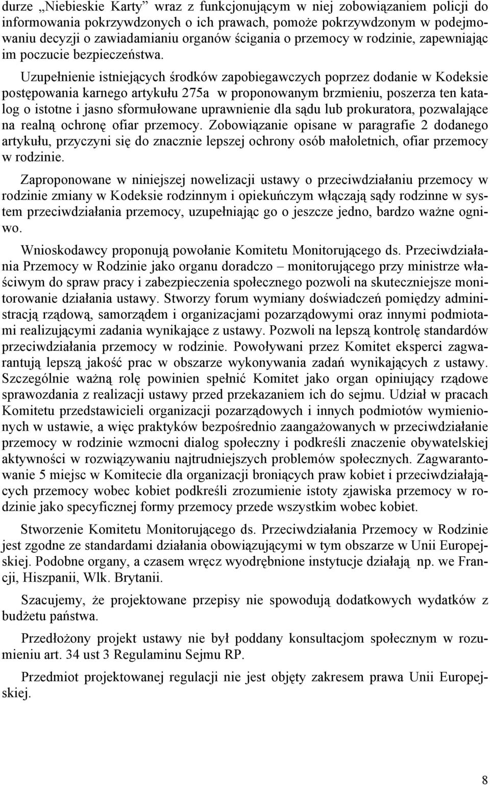 Uzupenienie istniejcych rodkw zapobiegawczych poprzez dodanie w Kodeksie postpowania karnego artykuu 275a w proponowanym brzmieniu, poszerza ten katalog o istotne i jasno sformuowane uprawnienie dla