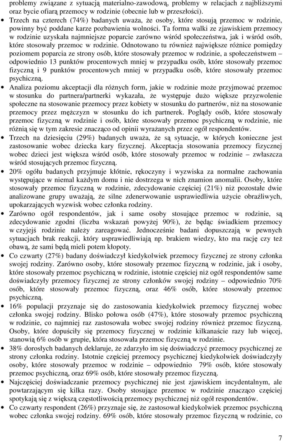 Ta forma walki ze zjawiskiem przemocy w rodzinie uzyskała najmniejsze poparcie zarówno wśród społeczeństwa, jak i wśród osób, które stosowały przemoc w rodzinie.