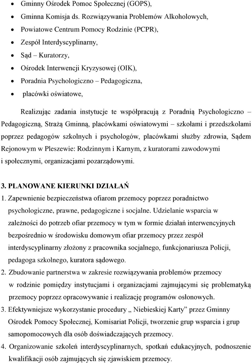 placówki oświatowe, Realizując zadania instytucje te współpracują z Poradnią Psychologiczno Pedagogiczną, Strażą Gminną, placówkami oświatowymi szkołami i przedszkolami poprzez pedagogów szkolnych i