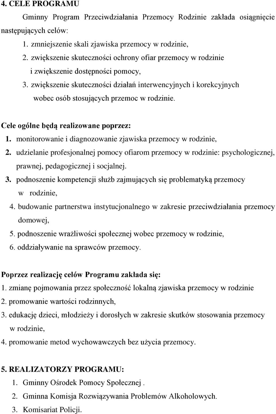 zwiększenie skuteczności działań interwencyjnych i korekcyjnych wobec osób stosujących przemoc w rodzinie. Cele ogólne będą realizowane poprzez: 1.