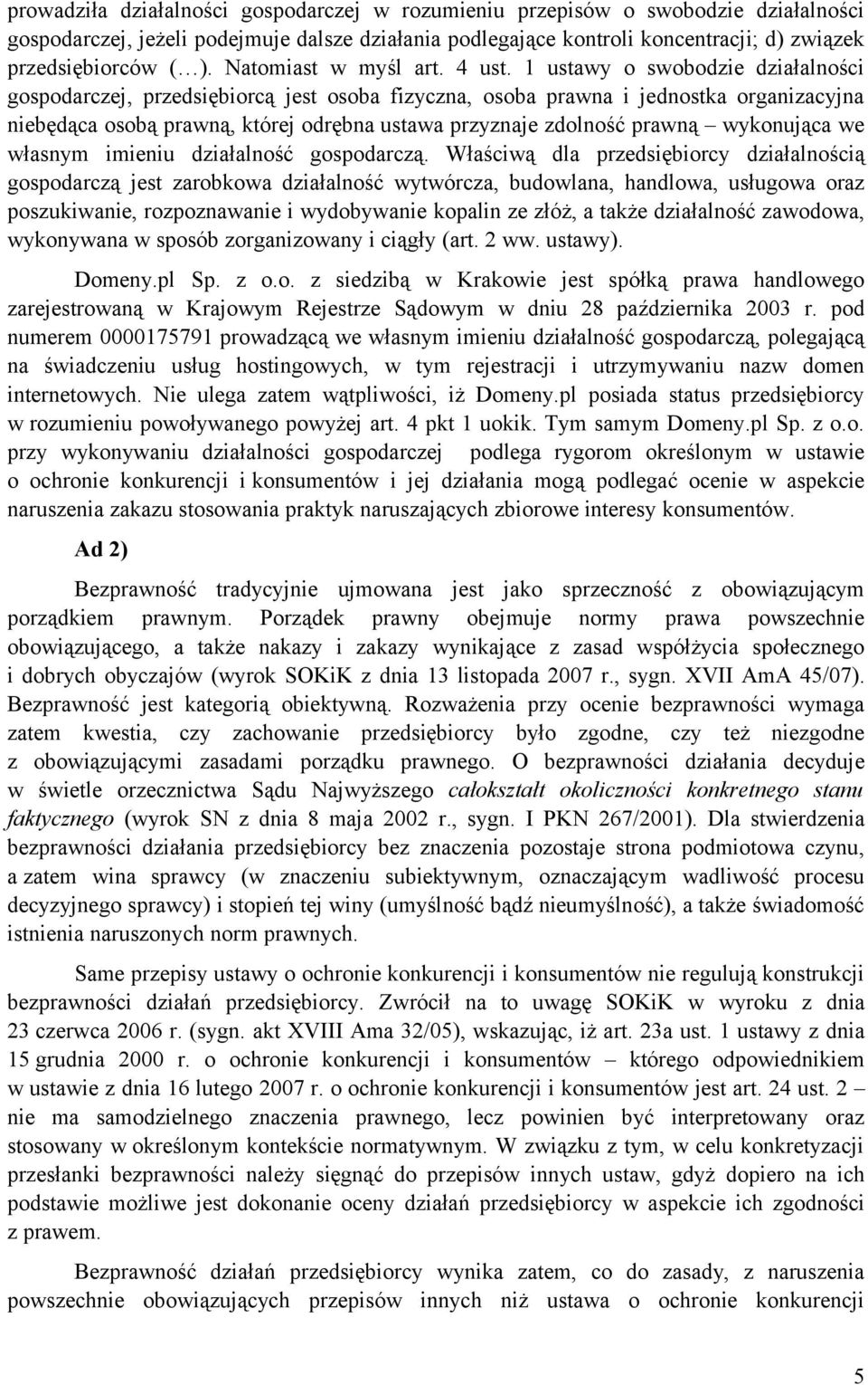 1 ustawy o swobodzie działalności gospodarczej, przedsiębiorcą jest osoba fizyczna, osoba prawna i jednostka organizacyjna niebędąca osobą prawną, której odrębna ustawa przyznaje zdolność prawną
