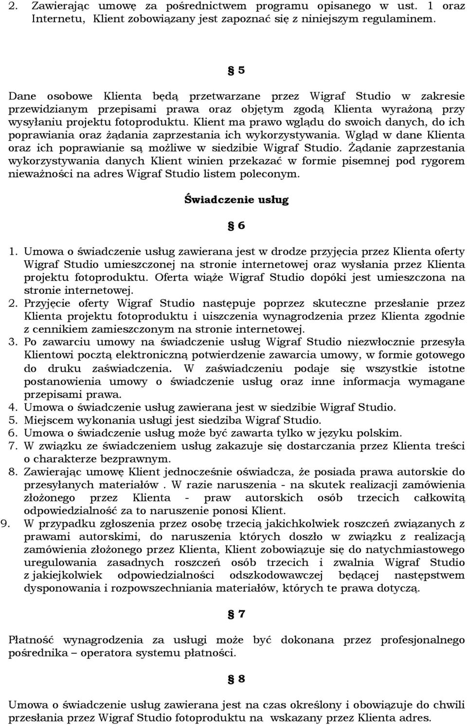 Klient ma prawo wglądu do swoich danych, do ich poprawiania oraz żądania zaprzestania ich wykorzystywania. Wgląd w dane Klienta oraz ich poprawianie są możliwe w siedzibie Wigraf Studio.