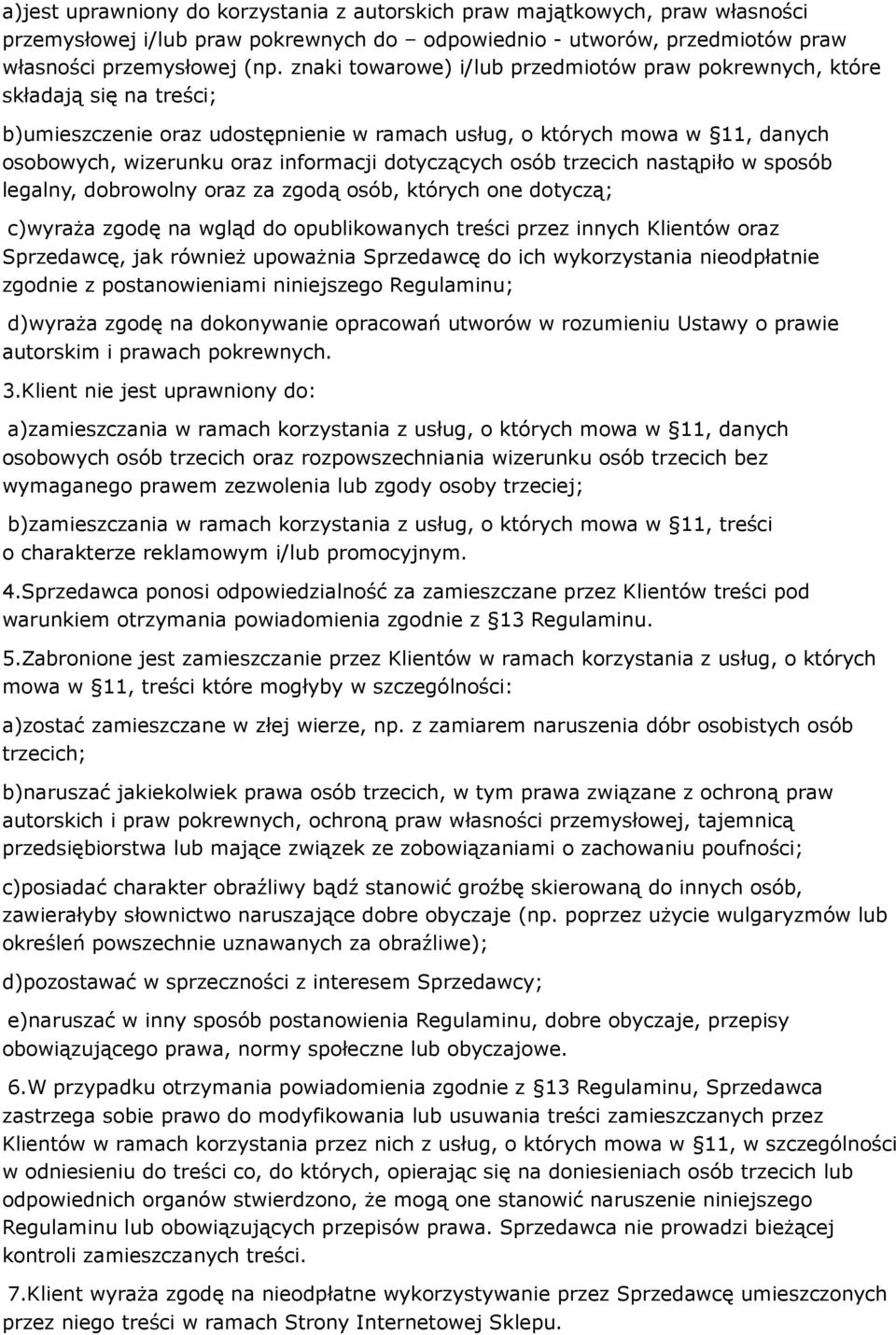 dotyczących osób trzecich nastąpiło w sposób legalny, dobrowolny oraz za zgodą osób, których one dotyczą; c)wyraża zgodę na wgląd do opublikowanych treści przez innych Klientów oraz Sprzedawcę, jak