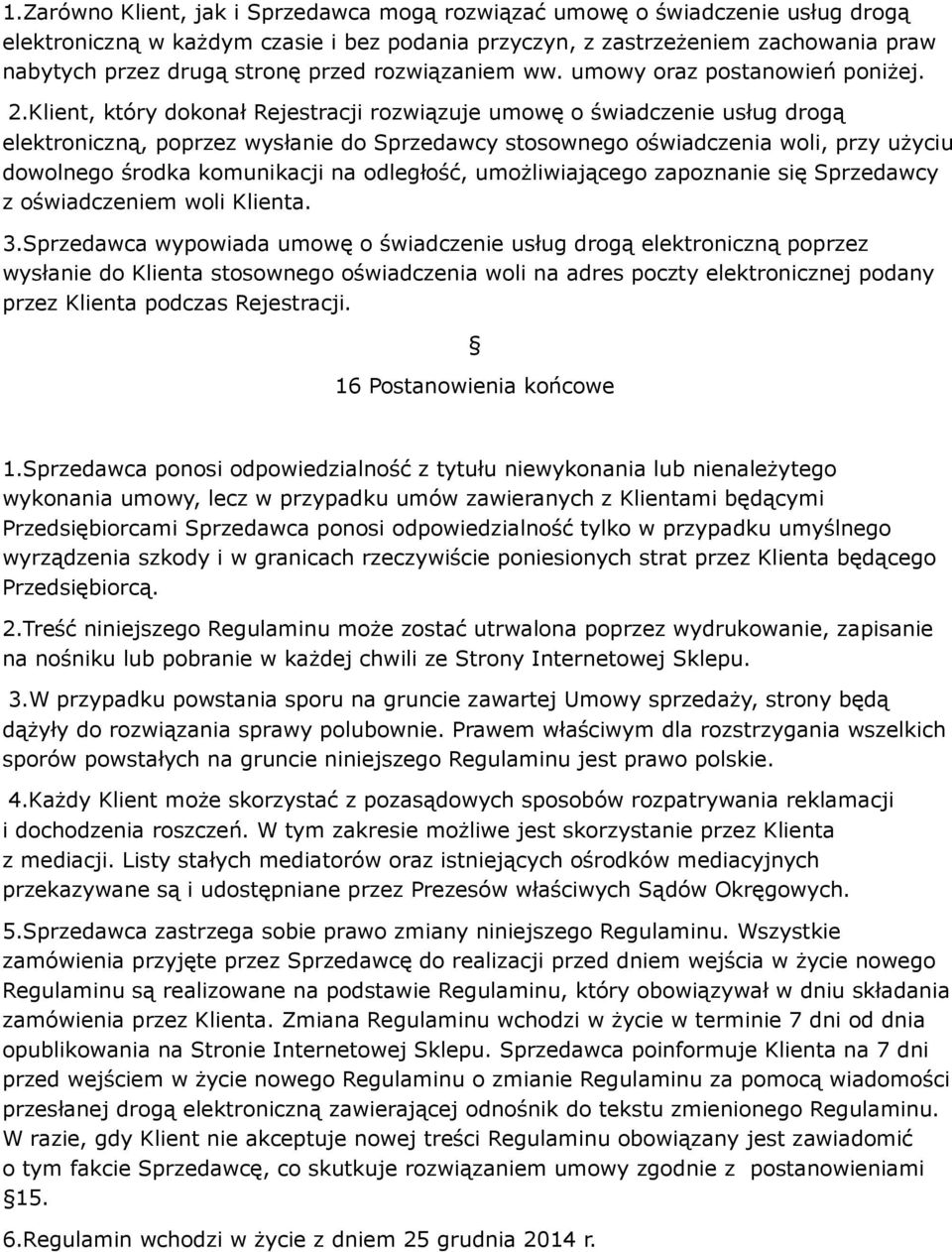 Klient, który dokonał Rejestracji rozwiązuje umowę o świadczenie usług drogą elektroniczną, poprzez wysłanie do Sprzedawcy stosownego oświadczenia woli, przy użyciu dowolnego środka komunikacji na