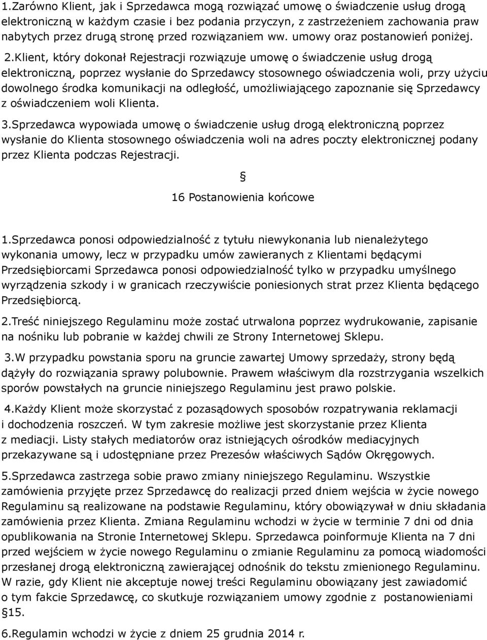 Klient, który dokonał Rejestracji rozwiązuje umowę o świadczenie usług drogą elektroniczną, poprzez wysłanie do Sprzedawcy stosownego oświadczenia woli, przy użyciu dowolnego środka komunikacji na