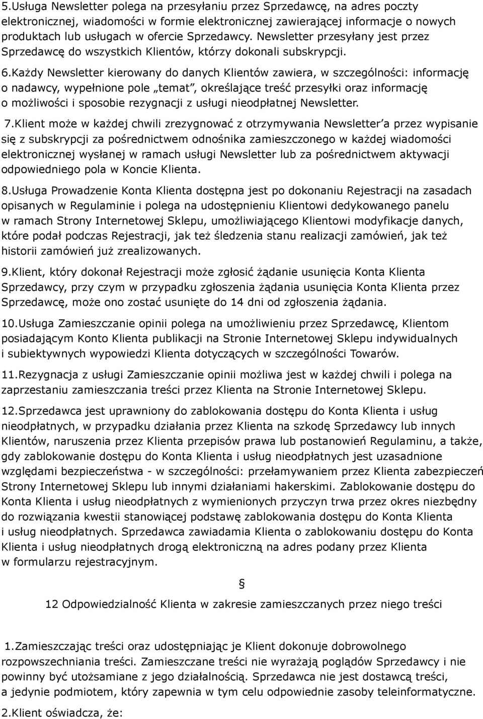 Każdy Newsletter kierowany do danych Klientów zawiera, w szczególności: informację o nadawcy, wypełnione pole temat, określające treść przesyłki oraz informację o możliwości i sposobie rezygnacji z