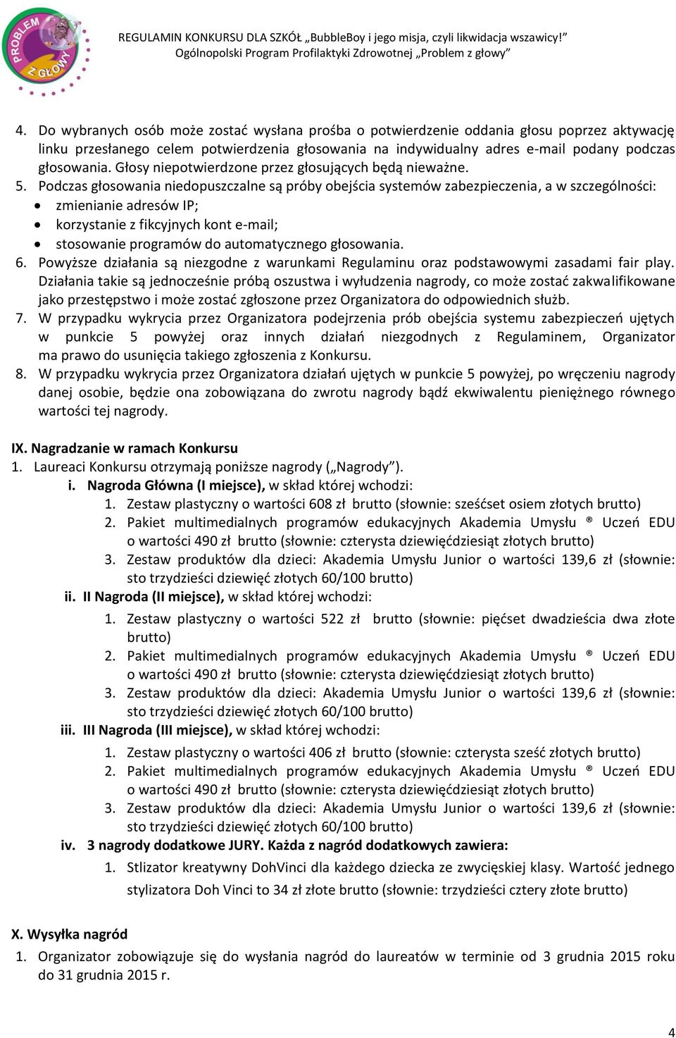 Podczas głosowania niedopuszczalne są próby obejścia systemów zabezpieczenia, a w szczególności: zmienianie adresów IP; korzystanie z fikcyjnych kont e-mail; stosowanie programów do automatycznego