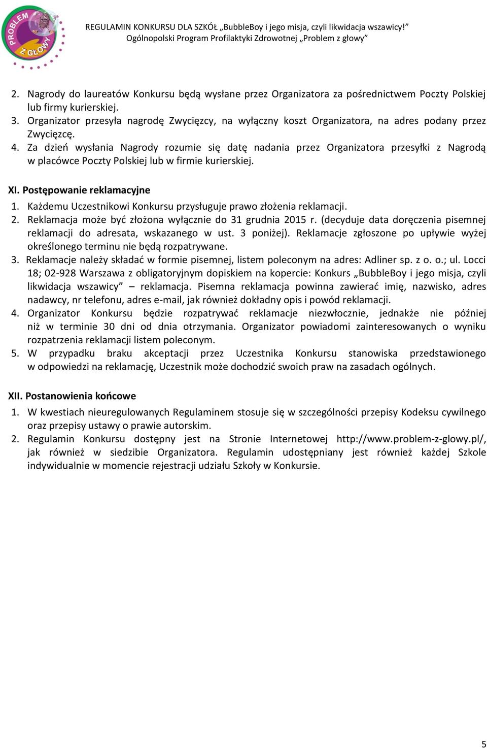 Za dzień wysłania Nagrody rozumie się datę nadania przez Organizatora przesyłki z Nagrodą w placówce Poczty Polskiej lub w firmie kurierskiej. XI. Postępowanie reklamacyjne 1.