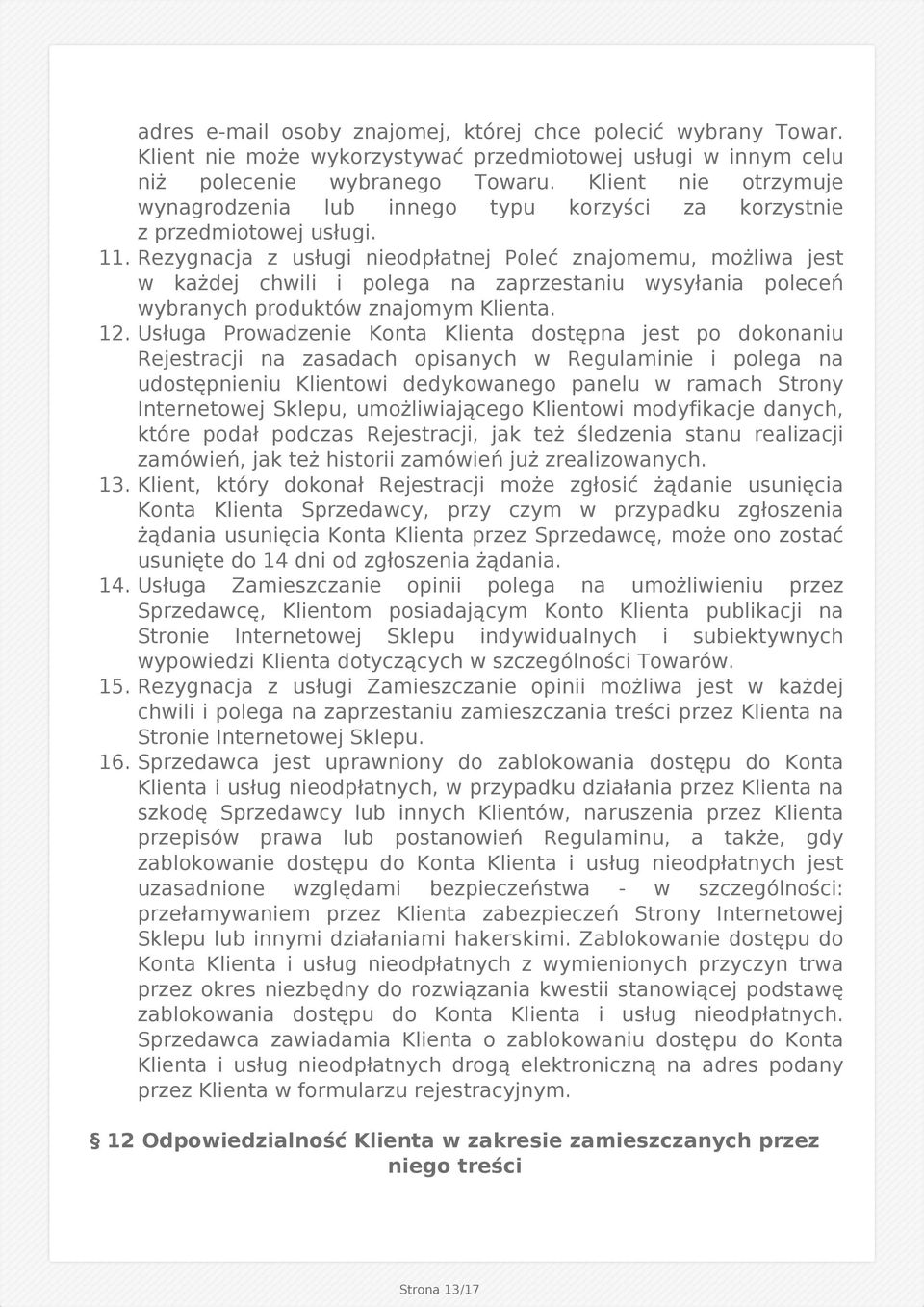 Rezygnacja z usługi nieodpłatnej Poleć znajomemu, możliwa jest w każdej chwili i polega na zaprzestaniu wysyłania poleceń wybranych produktów znajomym Klienta. 12.