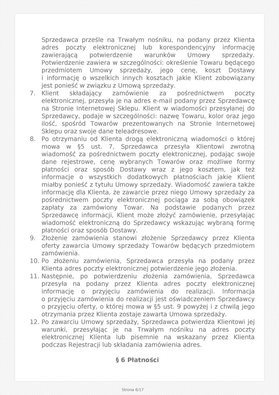 w związku z Umową sprzedaży. 7. Klient składający zamówienie za pośrednictwem poczty elektronicznej, przesyła je na adres e-mail podany przez Sprzedawcę na Stronie Internetowej Sklepu.