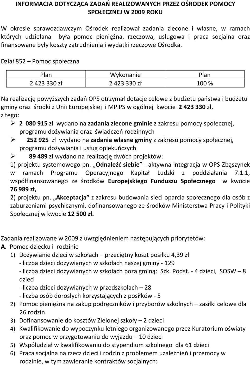 Dział 852 Pomoc społeczna Plan Wykonanie Plan 2423330 zł 2423330 zł 100 % Na realizację powyższych zadań OPS otrzymał dotacje celowe z budżetu państwa i budżetu gminy oraz środki z Unii Europejskiej