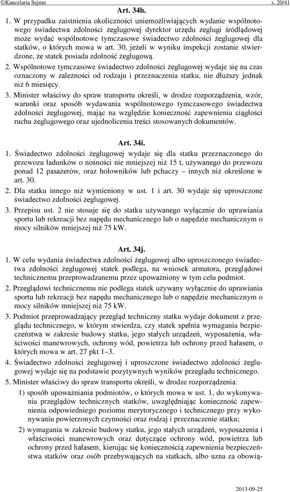 zdolności żeglugowej dla statków, o których mowa w art. 30, jeżeli w wyniku inspekcji zostanie stwierdzone, że statek posiada zdolność żeglugową. 2.